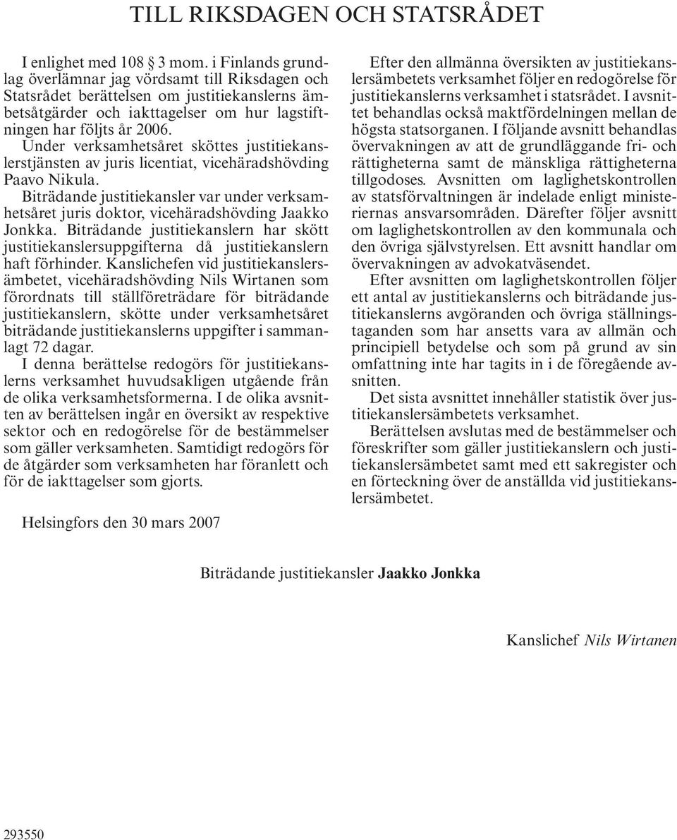 Under verksamhetsåret sköttes justitiekanslerstjänsten av juris licentiat, vicehäradshövding Paavo Nikula.