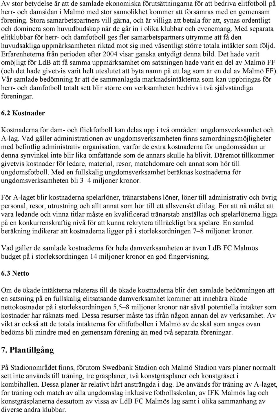 Med separata elitklubbar för herr- och damfotboll ges fler samarbetspartners utrymme att få den huvudsakliga uppmärksamheten riktad mot sig med väsentligt större totala intäkter som följd.