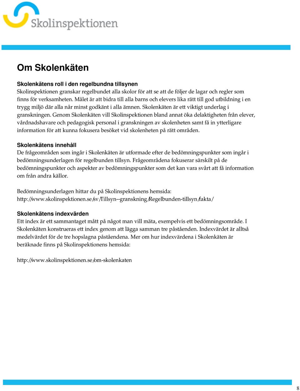 Skolinspektionen bland annat öka delaktigheten från elever, vårdnadshavare och pedagogisk personal i granskningen av skolenheten samt få in ytterligare information för att kunna fokusera besöket vid