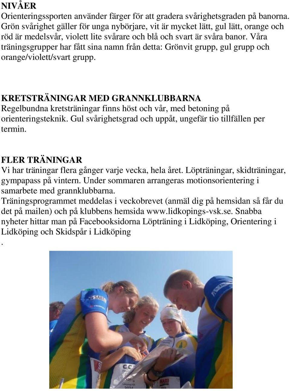 Våra träningsgrupper har fått sina namn från detta: Grönvit grupp, gul grupp och orange/violett/svart grupp.