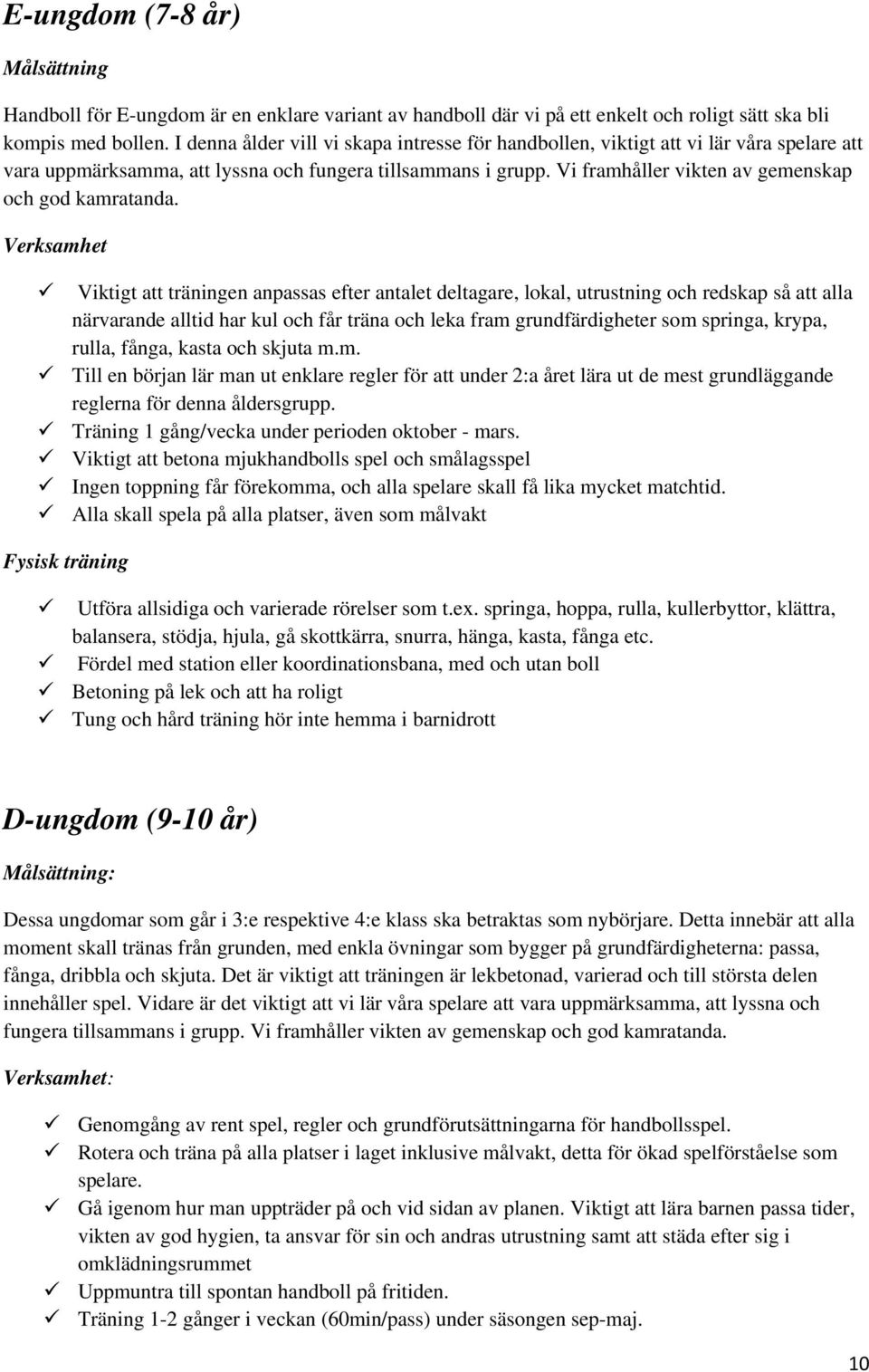Vi framhåller vikten av gemenskap och god kamratanda.