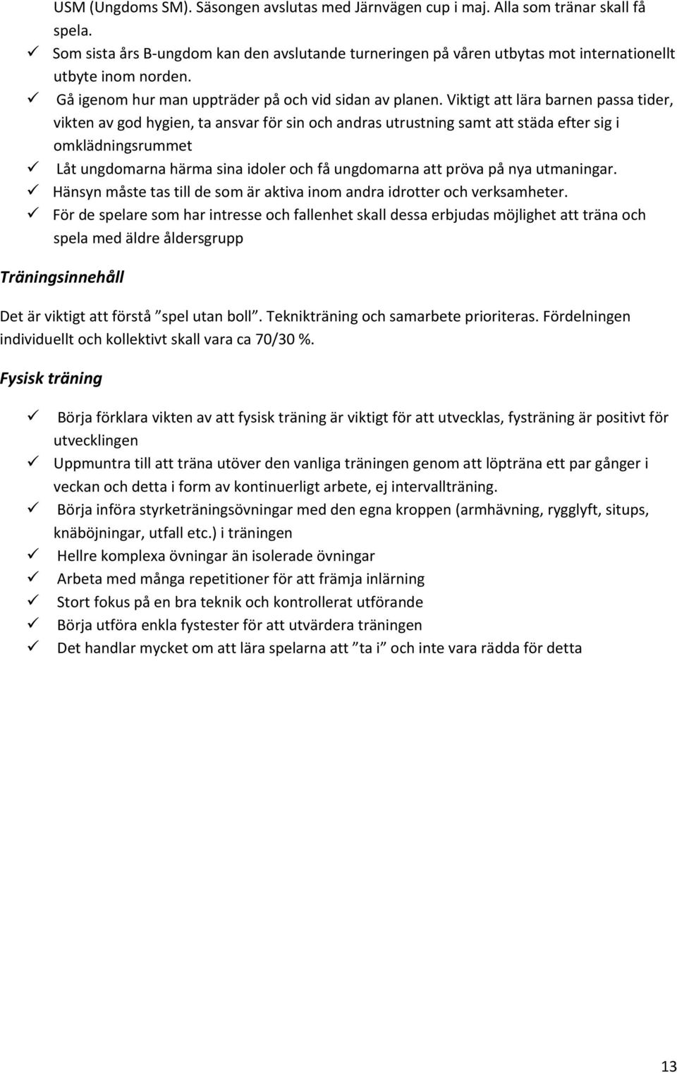 Viktigt att lära barnen passa tider, vikten av god hygien, ta ansvar för sin och andras utrustning samt att städa efter sig i omklädningsrummet Låt ungdomarna härma sina idoler och få ungdomarna att