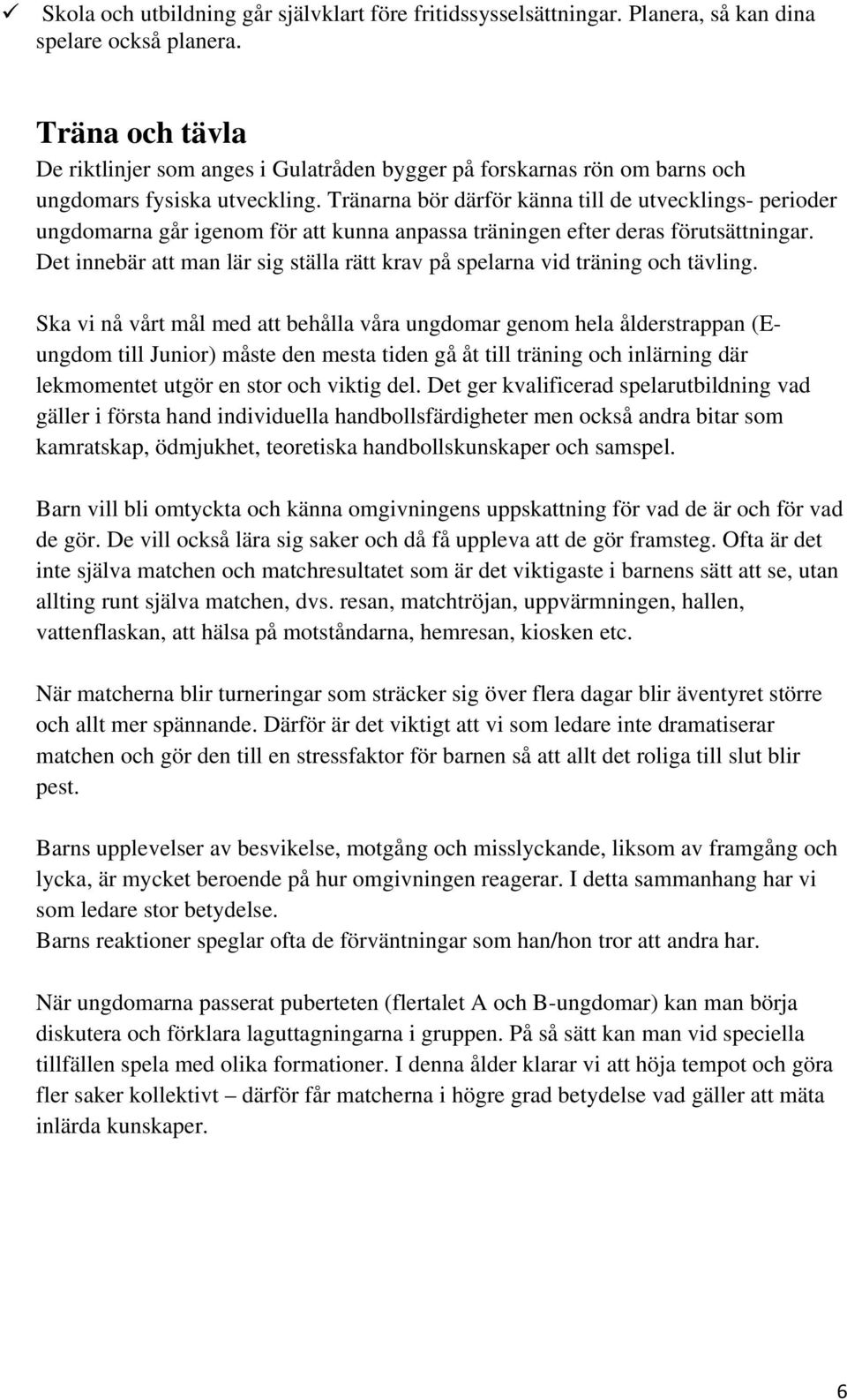 Tränarna bör därför känna till de utvecklings- perioder ungdomarna går igenom för att kunna anpassa träningen efter deras förutsättningar.