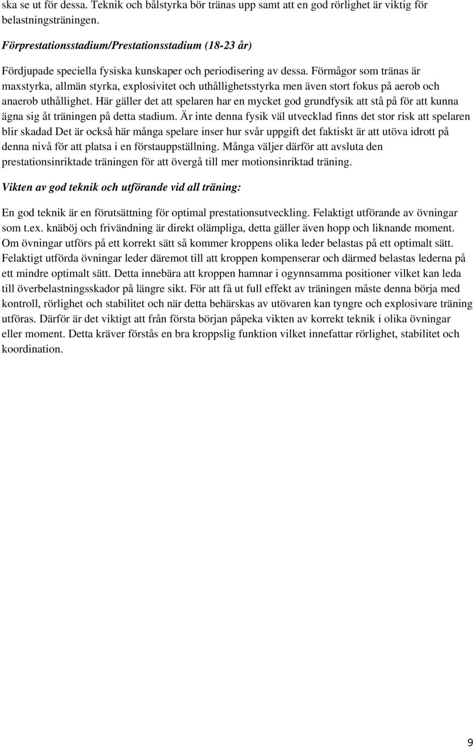 Förmågor som tränas är maxstyrka, allmän styrka, explosivitet och uthållighetsstyrka men även stort fokus på aerob och anaerob uthållighet.