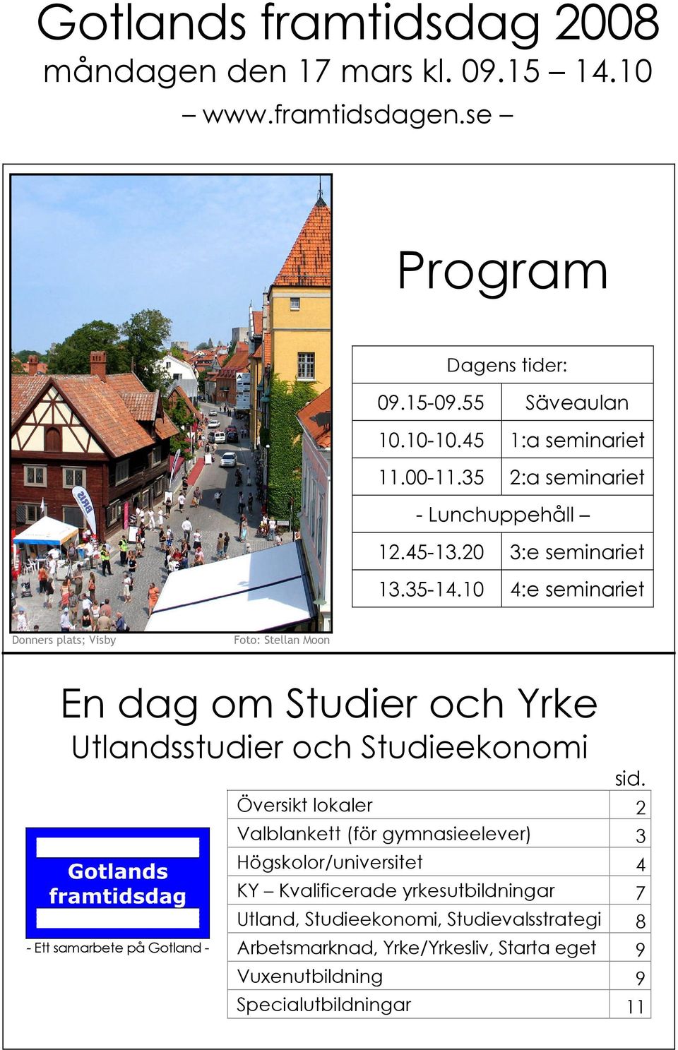10 4:e seminariet Donners plats; Visby Foto: Stellan Moon En dag om Studier och Yrke Utlandsstudier och Studieekonomi - Ett samarbete på - sid.
