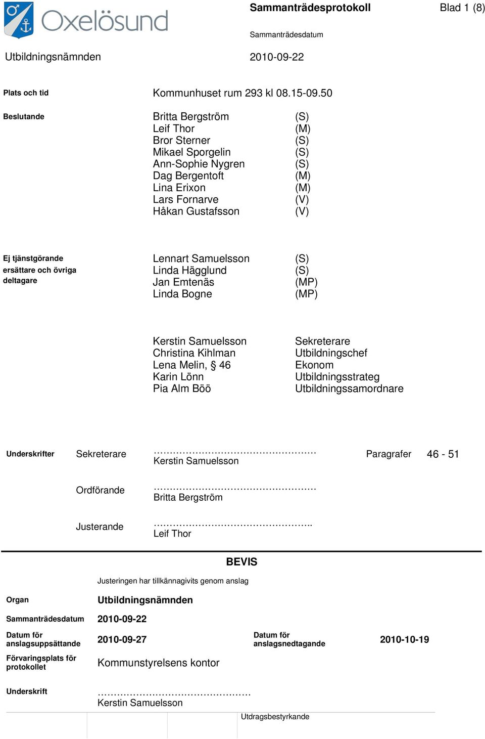 Lennart Samuelsson (S) ersättare och övriga Linda Hägglund (S) deltagare Jan Emtenäs (MP) Linda Bogne (MP) Kerstin Samuelsson Christina Kihlman Lena Melin, 46 Karin Lönn Pia Alm Böö Sekreterare