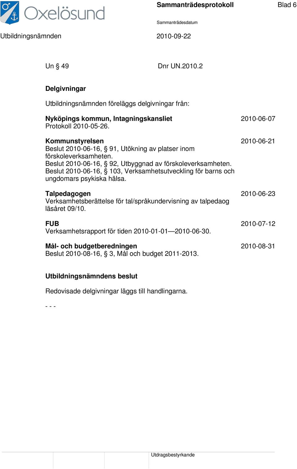 Beslut 2010-06-16, 103, Verksamhetsutveckling för barns och ungdomars psykiska hälsa. Talpedagogen 2010-06-23 Verksamhetsberättelse för tal/språkundervisning av talpedaog läsåret 09/10.