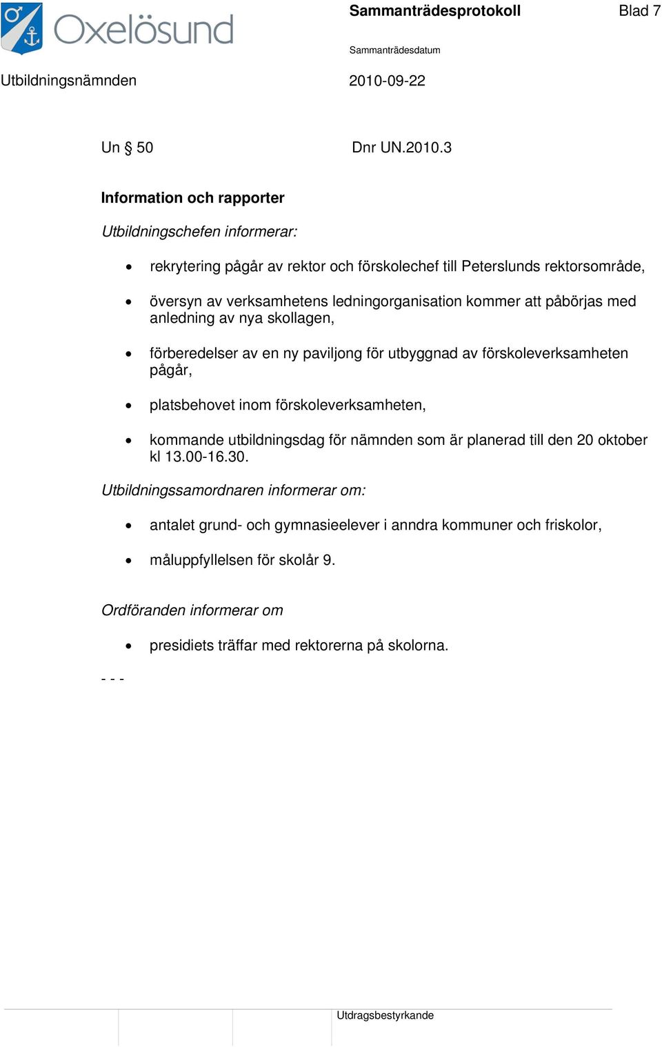 ledningorganisation kommer att påbörjas med anledning av nya skollagen, förberedelser av en ny paviljong för utbyggnad av förskoleverksamheten pågår, platsbehovet inom