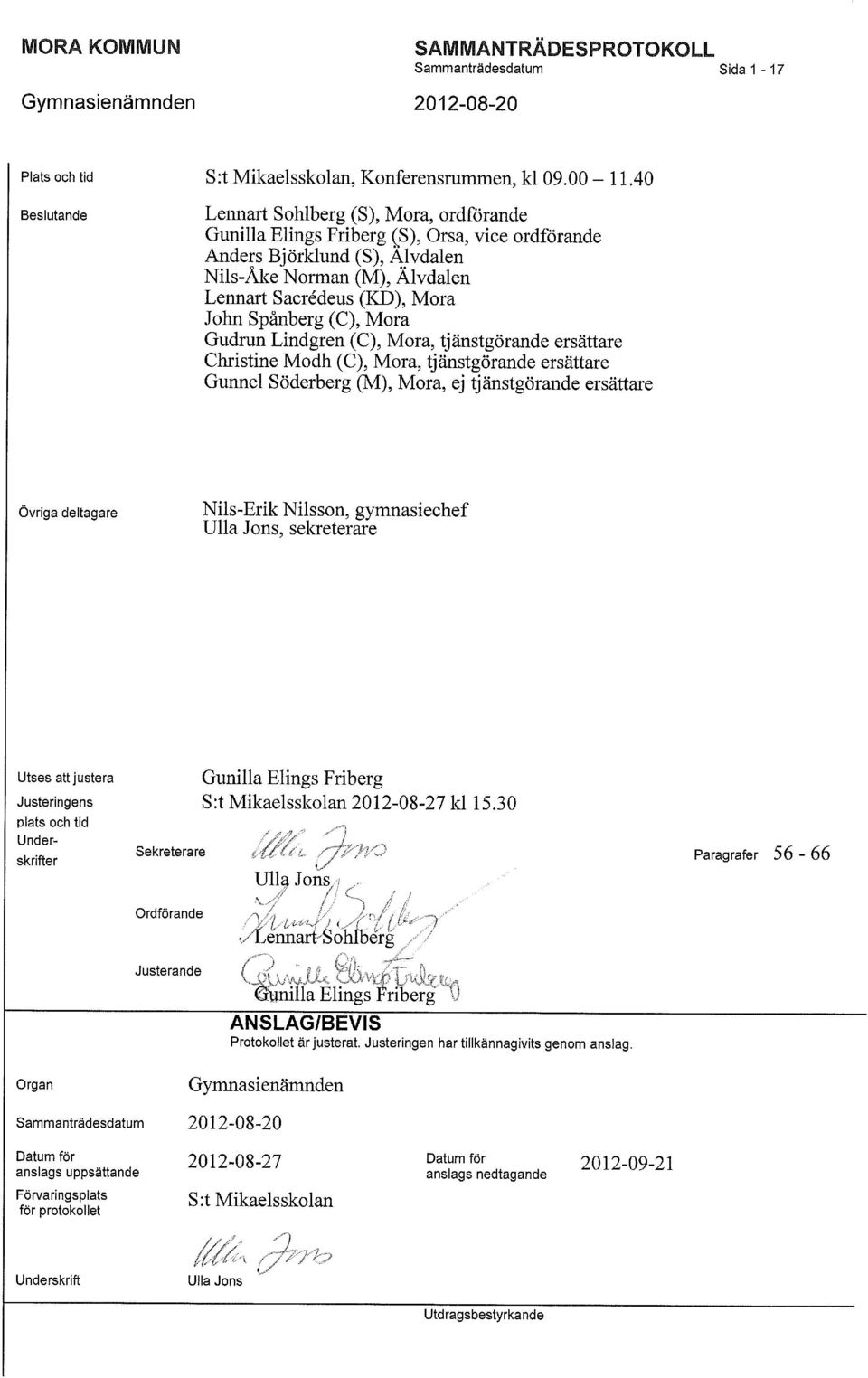 Spånberg (C), Mora Gudrun Lindgren (C), Mora, tjänstgörande ersättare Christine Modh (C), Mora, tjänstgörande ersättare Gunnel Söderberg (M), Mora, ej tjänstgörande ersättare Övriga deltagare