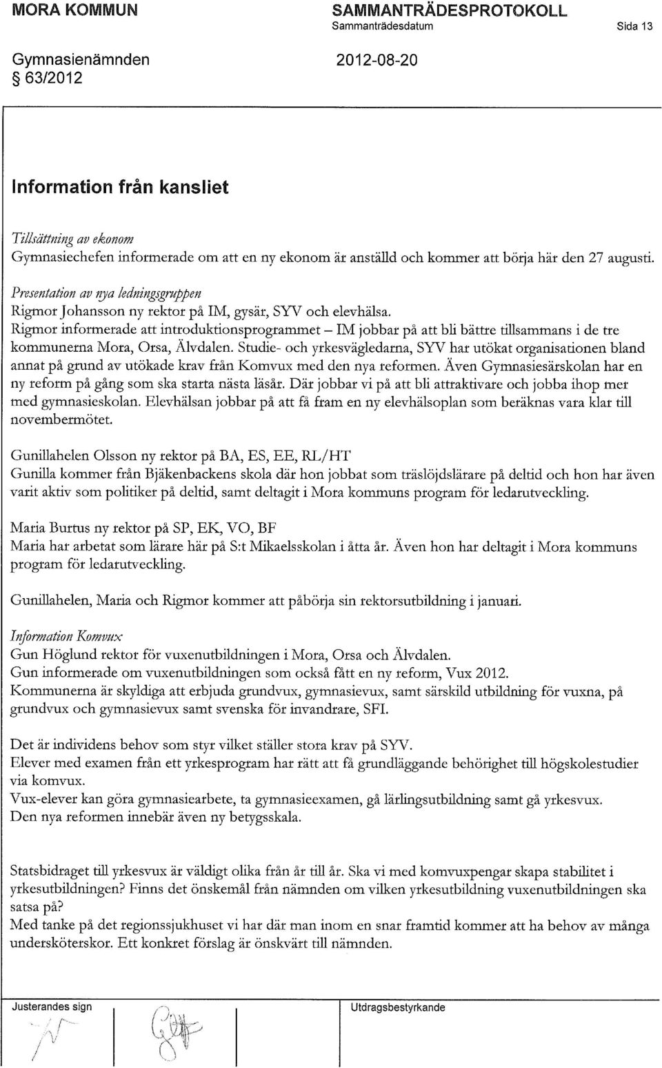 Rigmor informerade att mtroduktionsprogrammet IM jobbar på att bli bättre tillsammans i de tre kommunerna Mora, Orsa, Älvdalen.