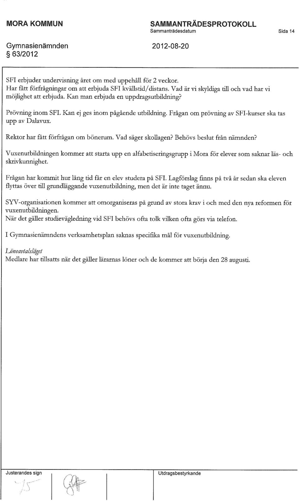 Frågan om prövning av SFI-kurser ska tas upp av Dalavux. Rektor har fått förfrågan om bönerum. Vad säger skollagen? Behövs beslut från nämnden?