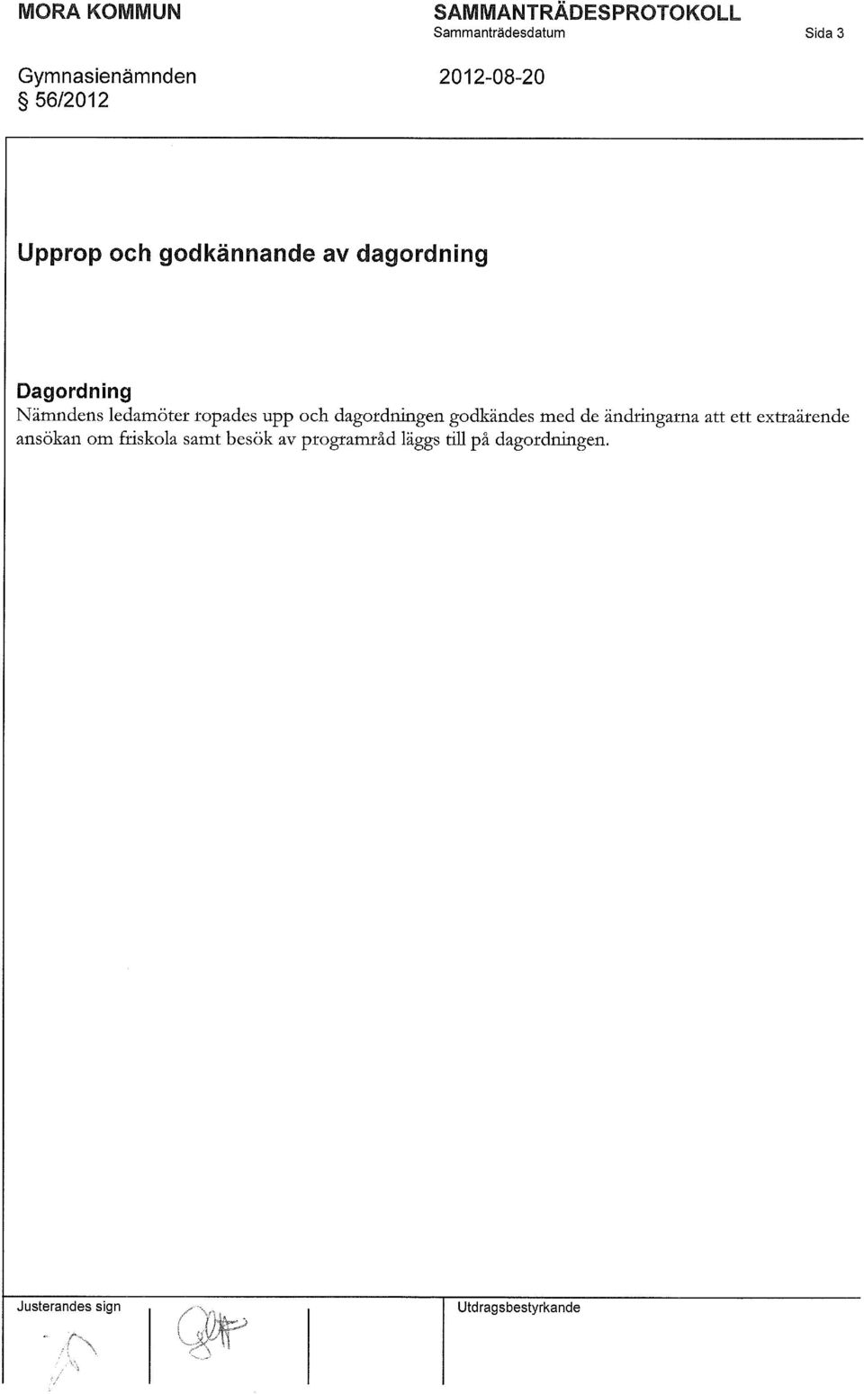 dagordningen godkändes med de ändringarna att ett extraärende