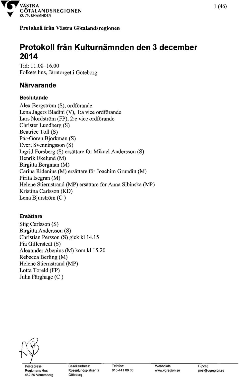Beatrice Toll (S) Pär-Göran Björkman (S) Evert Svenningsson (S) Ingrid Forsberg (S) ersättare för Mikael Andersson (S) Henrik Ekelund (M) Birgitta Bergman (M) Carina Ridenius (M) ersättare för