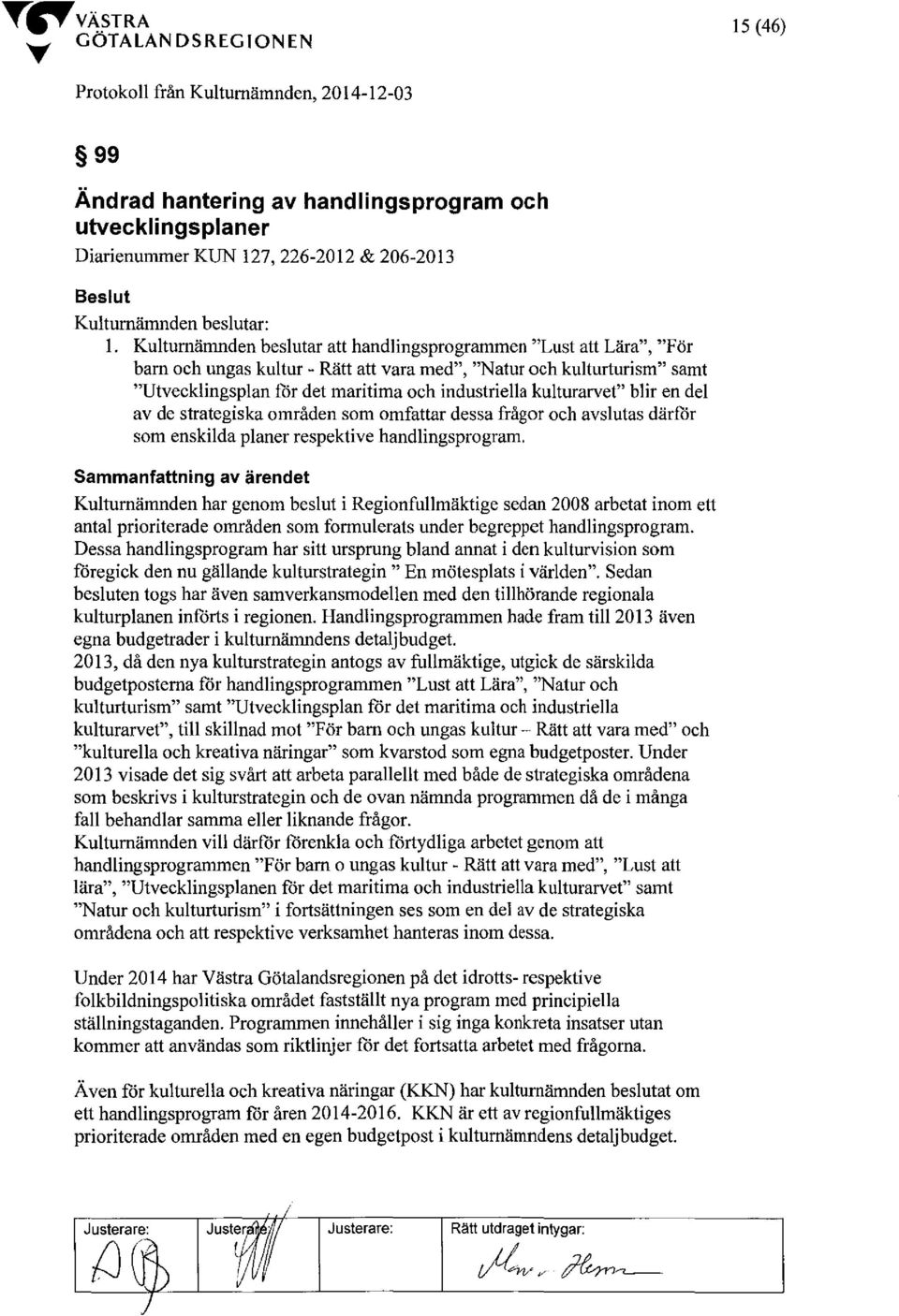 kulturarvet" blir en del av de strategiska områden som omfattar dessa frågor och avslutas därför som enskilda planer respektive handlingsprogram.