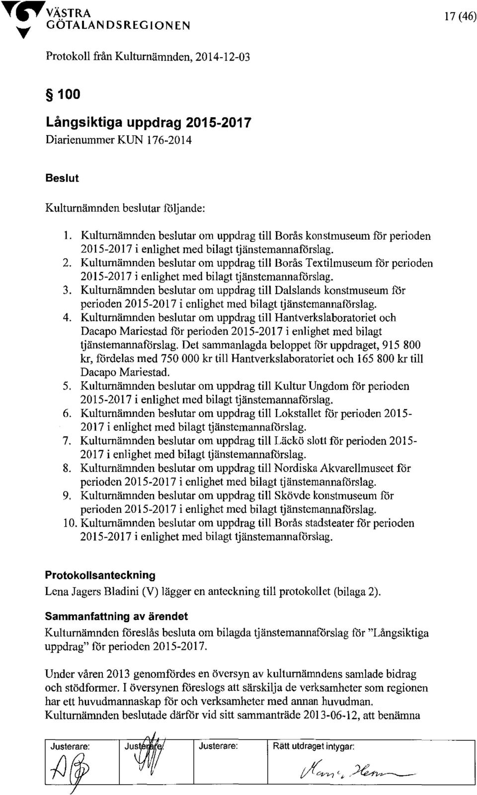 3. Kulturnämnden beslutar om uppdrag till Dalslands konstmuseum för perioden 2015-2017 i enlighet med bilagt tjänstemannaförslag. 4.