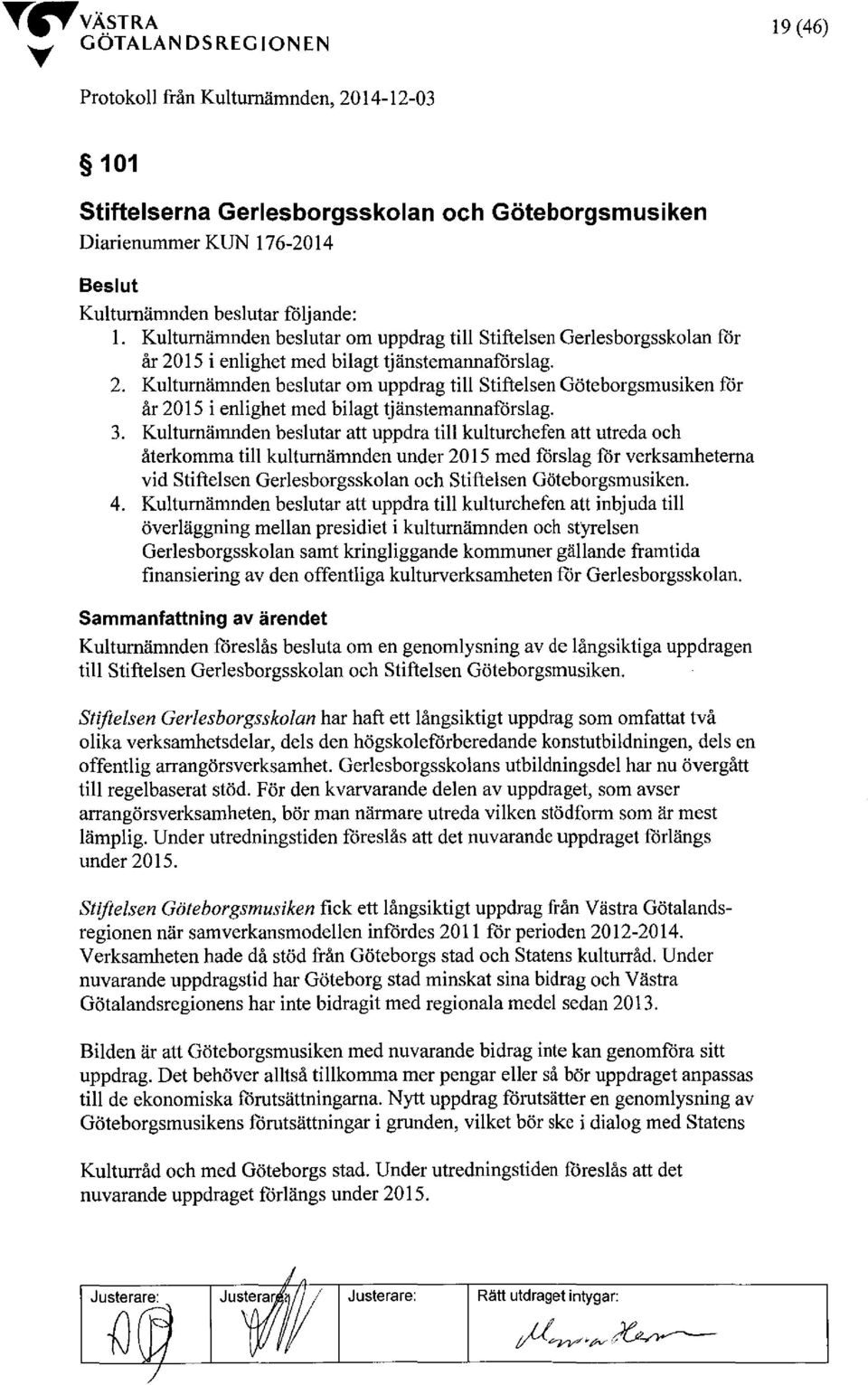 3. Kulturnämnden beslutar att uppdra till kulturchefen att utreda och återkomma till kulturnämnden under 2015 med förslag för verksamheterna vid Stiftelsen Gerlesborgsskolan och Stiftelsen