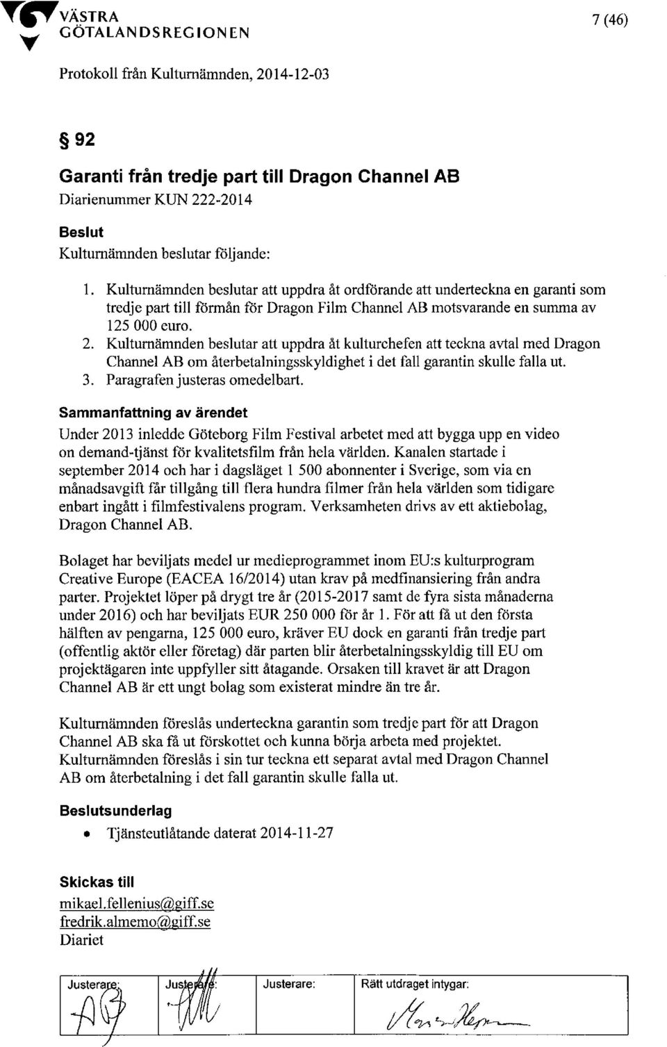 Kulturnämnden beslutar att uppdra åt kulturchefen att teckna avtal med Dragon Channel AB om återbetalningsskyldighet i det fall garantin skulle falla ut. 3. Paragrafenjusteras omedelbart.