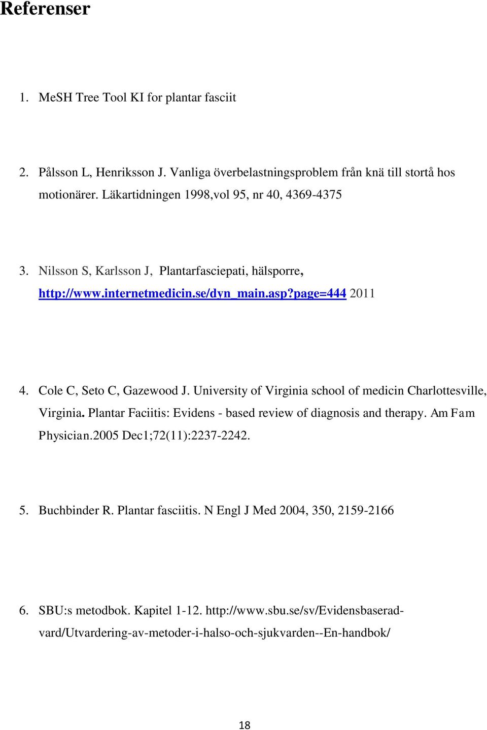 Cole C, Seto C, Gazewood J. University of Virginia school of medicin Charlottesville, Virginia. Plantar Faciitis: Evidens - based review of diagnosis and therapy. Am Fam Physician.