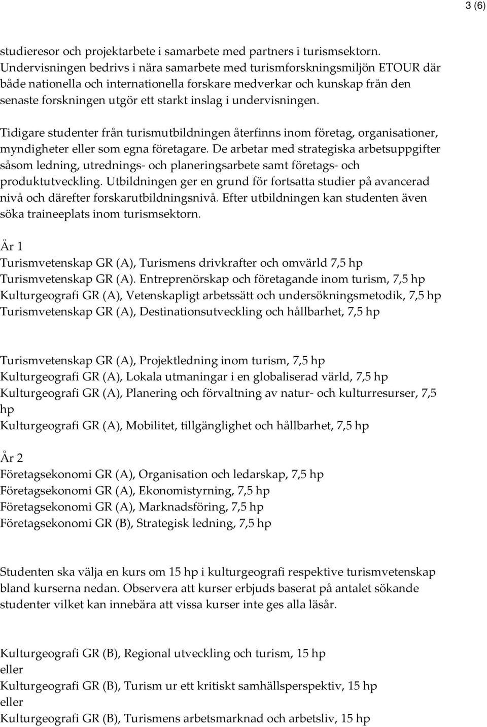 undervisningen. Tidigare studenter från turismutbildningen återfinns inom företag, organisationer, myndigheter som egna företagare.