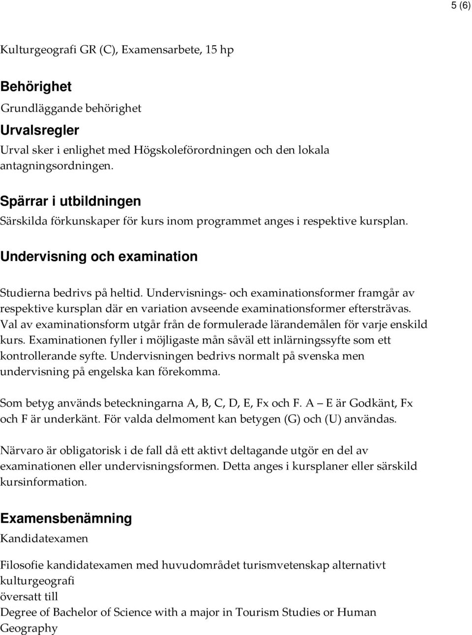 Undervisnings- och examinationsformer framgår av respektive kursplan där en variation avseende examinationsformer eftersträvas.