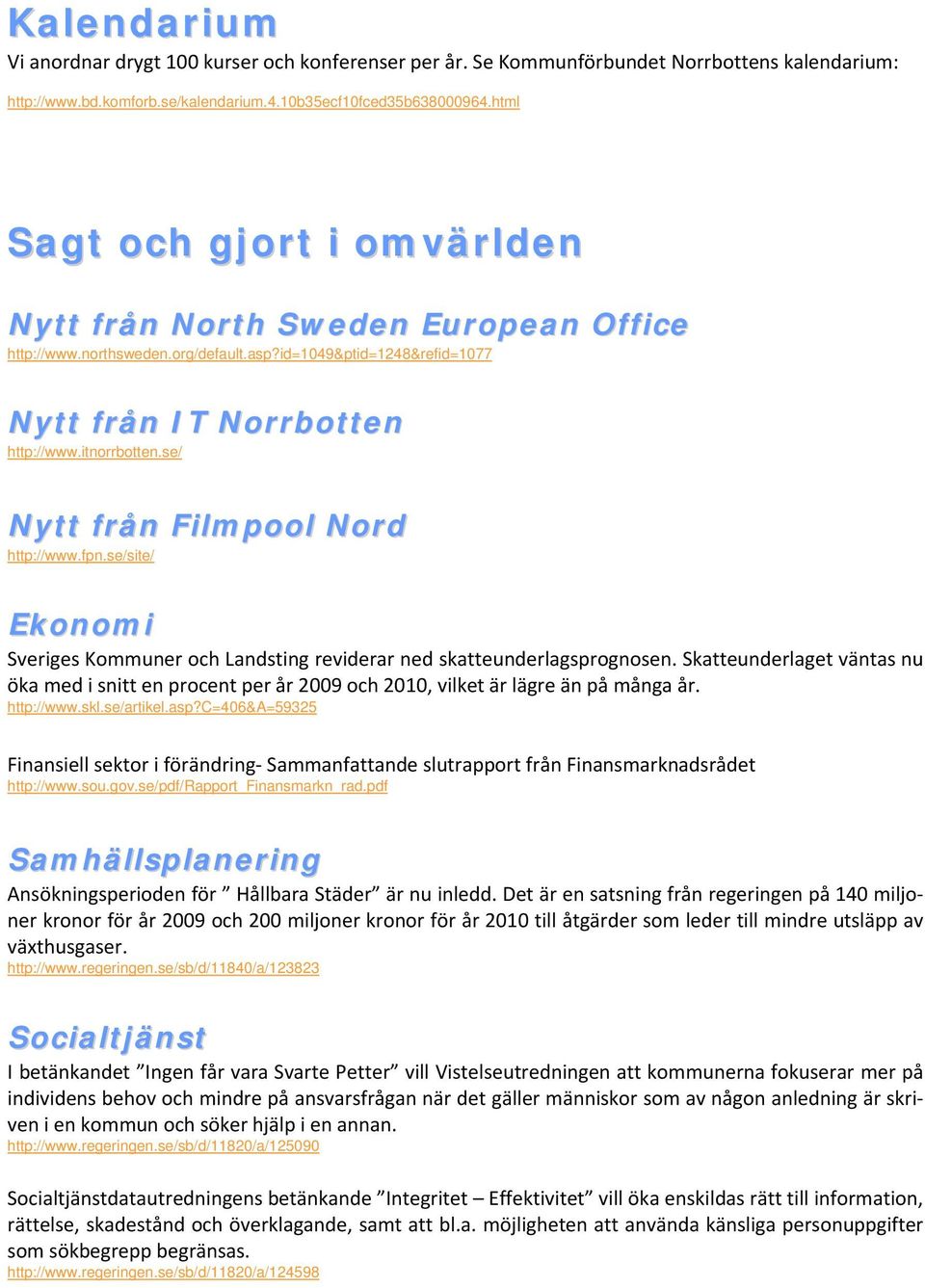 se/ Nytt från Filmpool Nord http://www.fpn.se/site/ Ekonomi Sveriges Kommuner och Landsting reviderar ned skatteunderlagsprognosen.