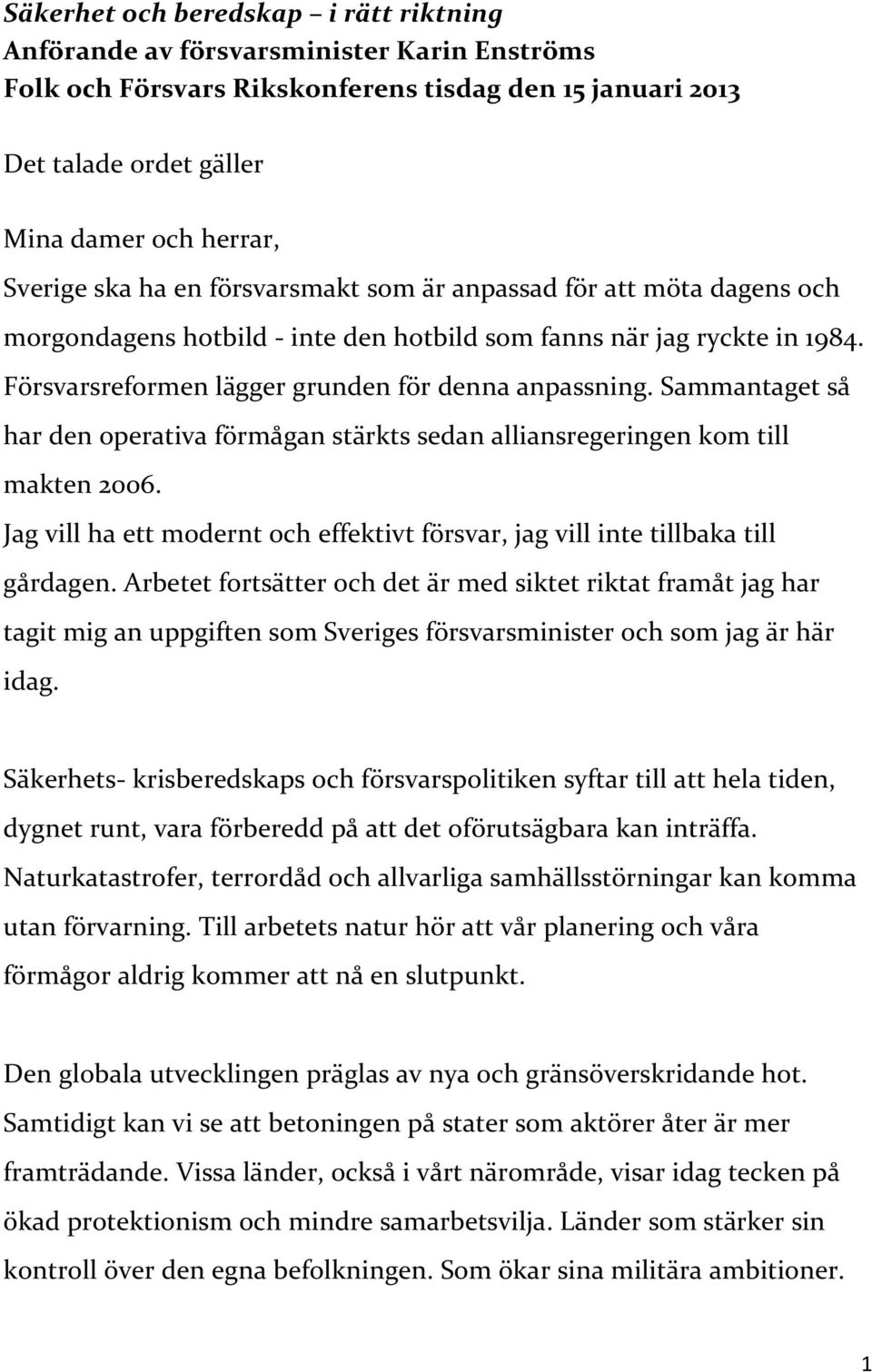 Sammantaget så har den operativa förmågan stärkts sedan alliansregeringen kom till makten 2006. Jag vill ha ett modernt och effektivt försvar, jag vill inte tillbaka till gårdagen.