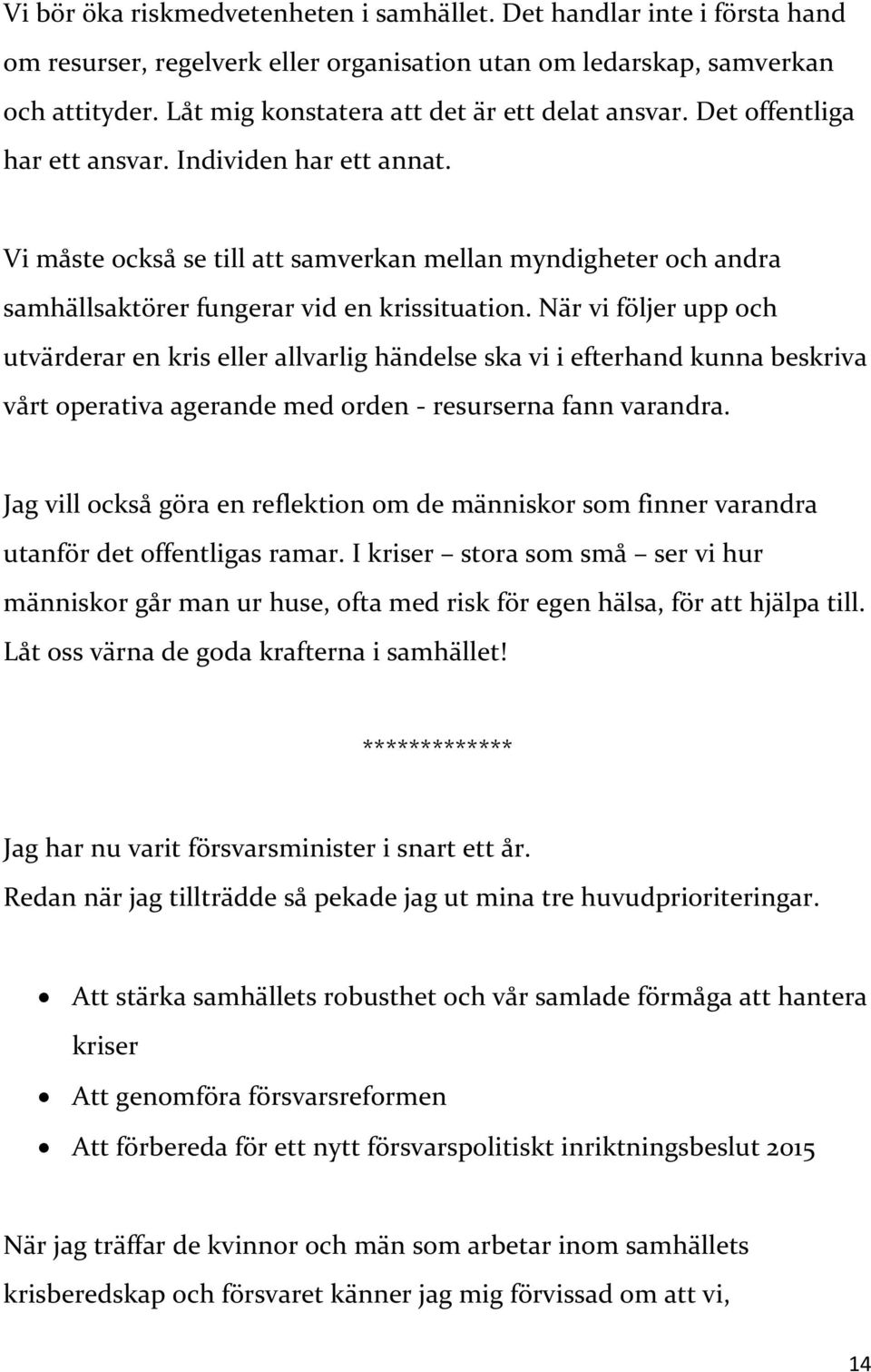 Vi måste också se till att samverkan mellan myndigheter och andra samhällsaktörer fungerar vid en krissituation.