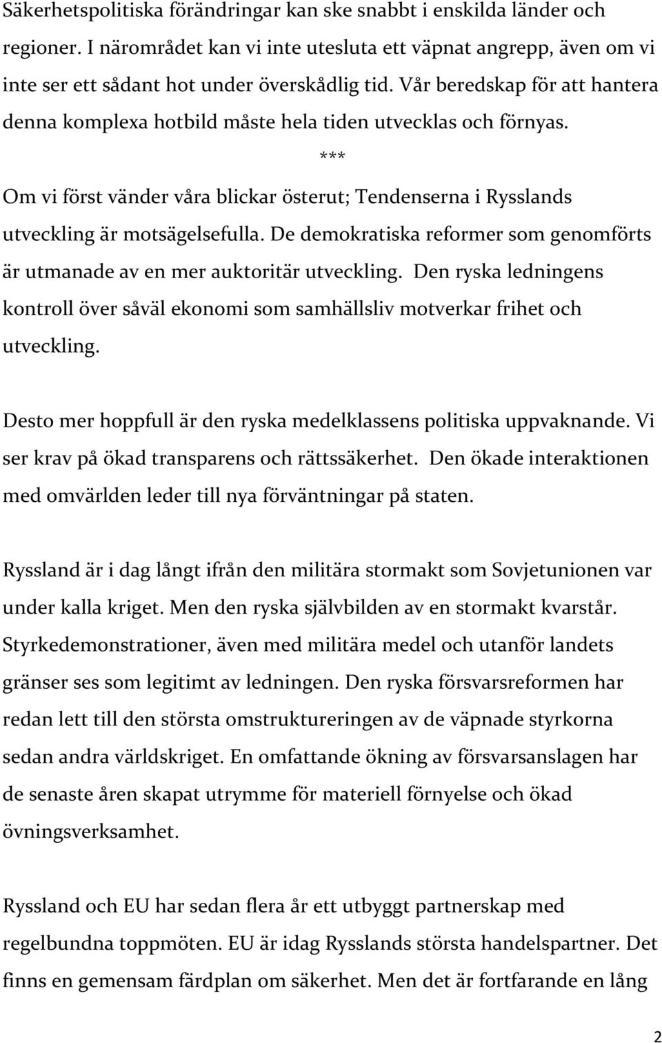 De demokratiska reformer som genomförts är utmanade av en mer auktoritär utveckling. Den ryska ledningens kontroll över såväl ekonomi som samhällsliv motverkar frihet och utveckling.