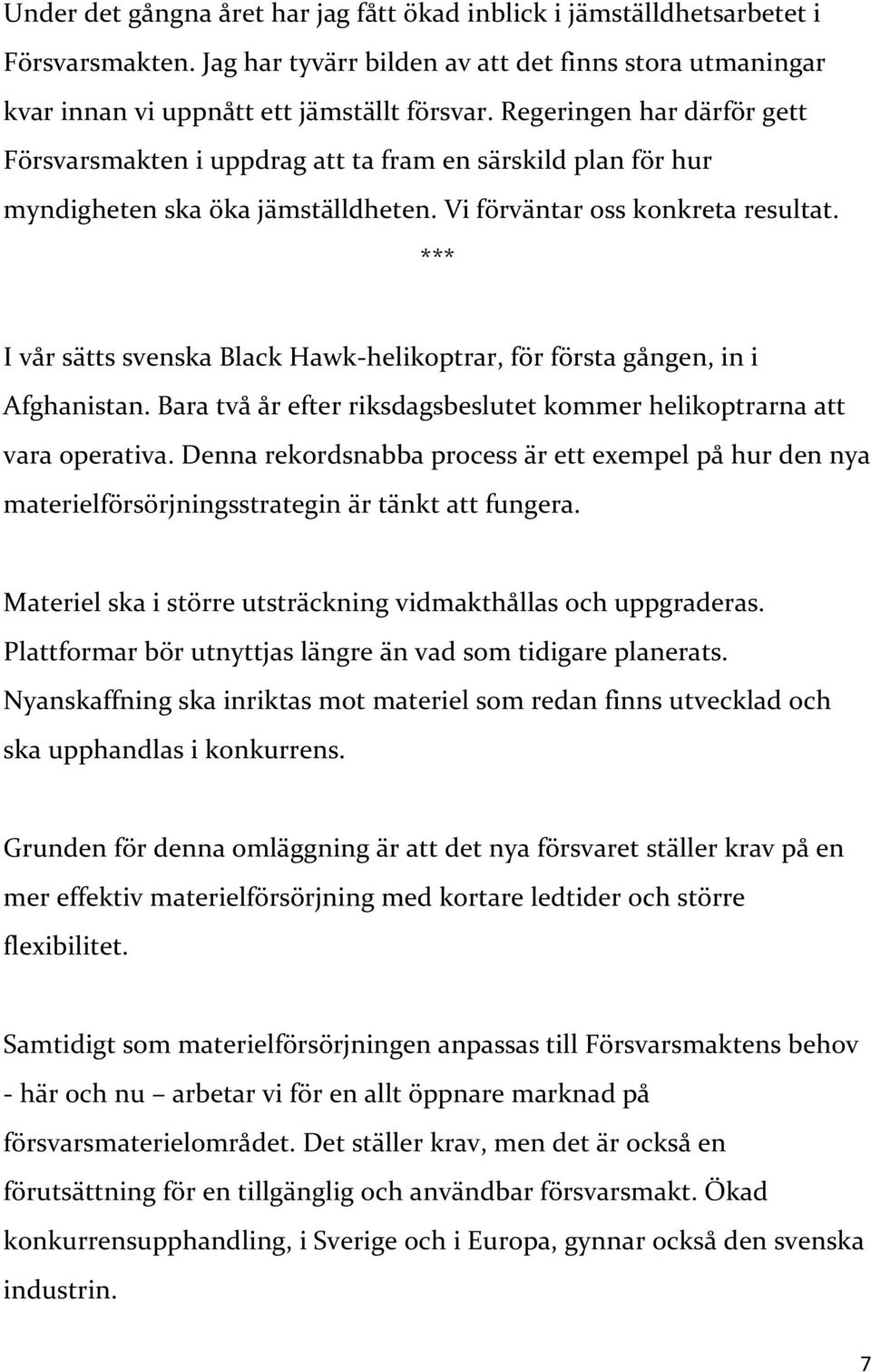 I vår sätts svenska Black Hawk-helikoptrar, för första gången, in i Afghanistan. Bara två år efter riksdagsbeslutet kommer helikoptrarna att vara operativa.