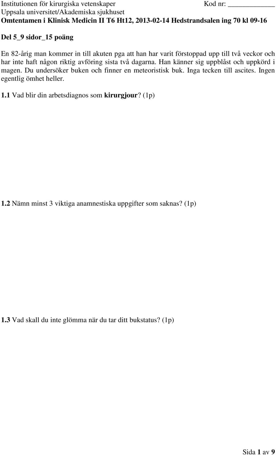 Du undersöker buken och finner en meteoristisk buk. Inga tecken till ascites. Ingen 1.