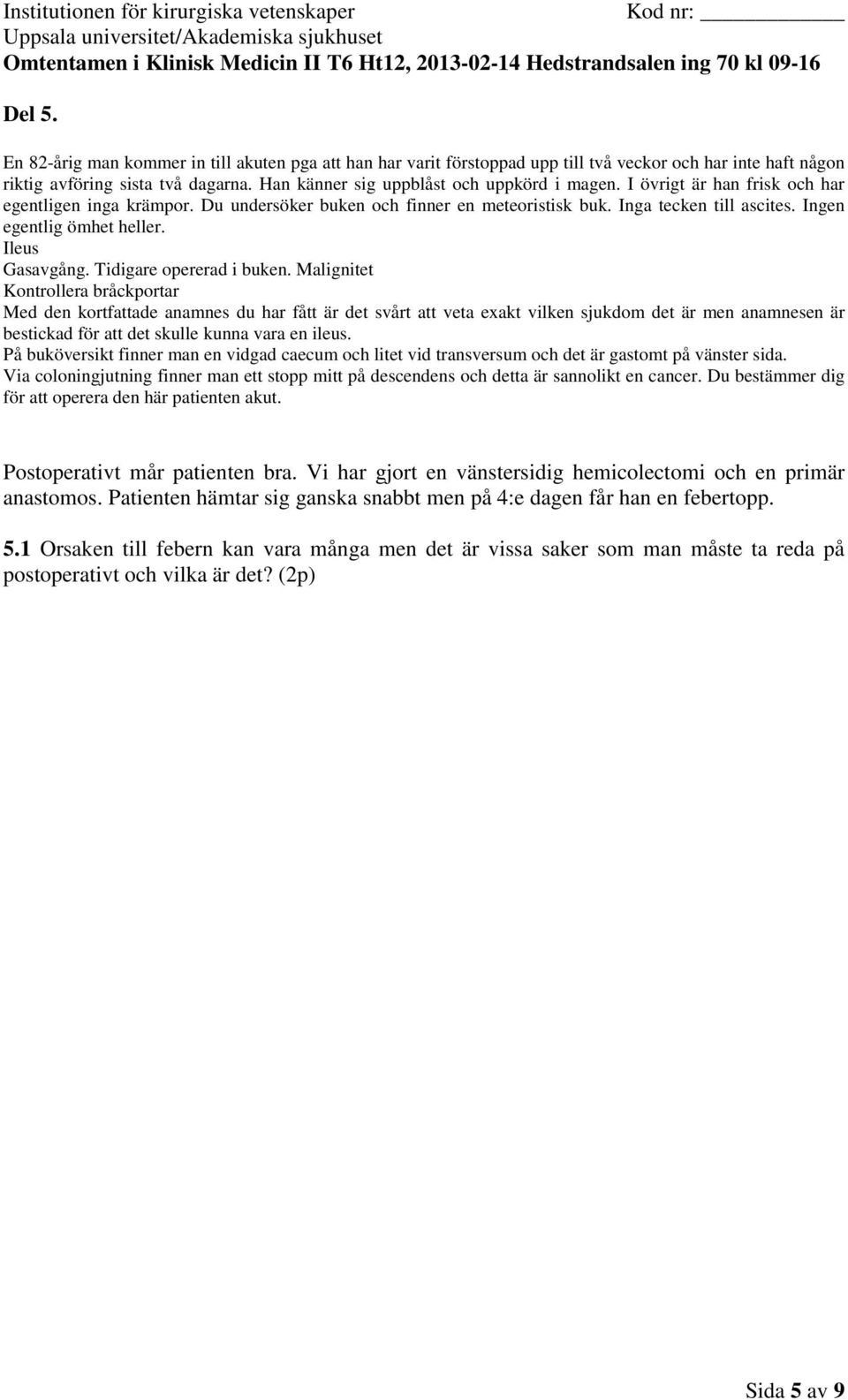 Patienten hämtar sig ganska snabbt men på 4:e dagen får han en febertopp. 5.