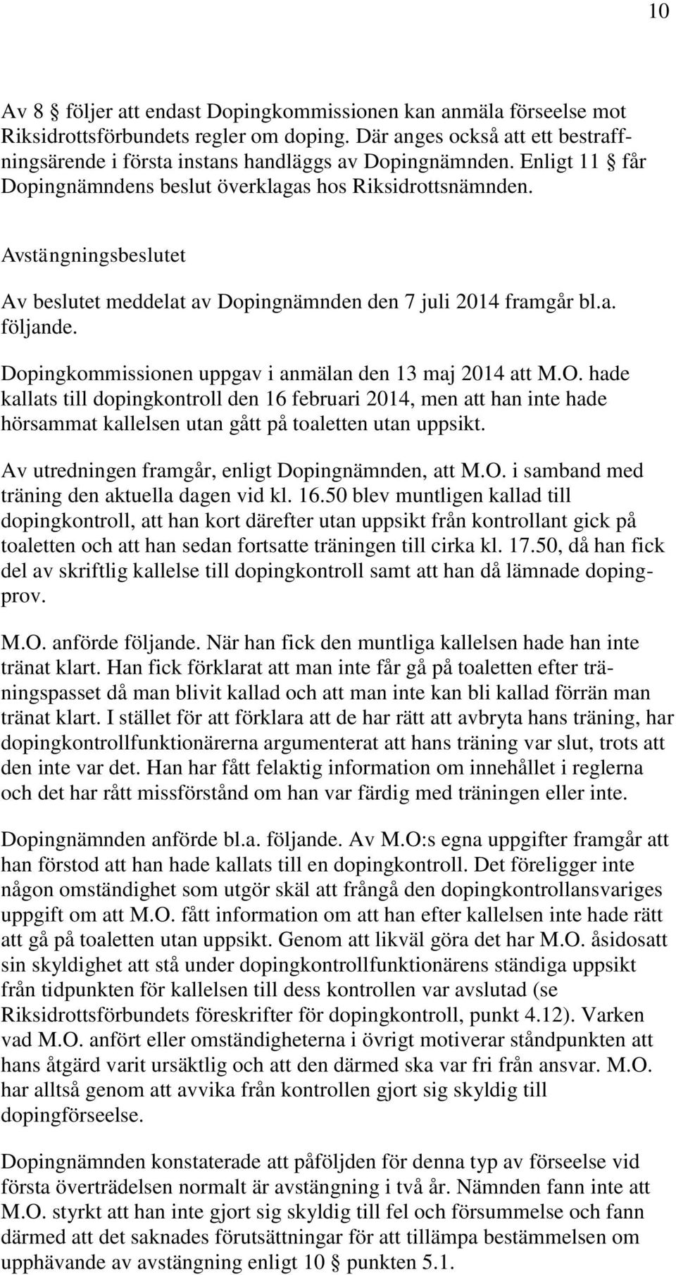 Dopingkommissionen uppgav i anmälan den 13 maj 2014 att M.O. hade kallats till dopingkontroll den 16 februari 2014, men att han inte hade hörsammat kallelsen utan gått på toaletten utan uppsikt.