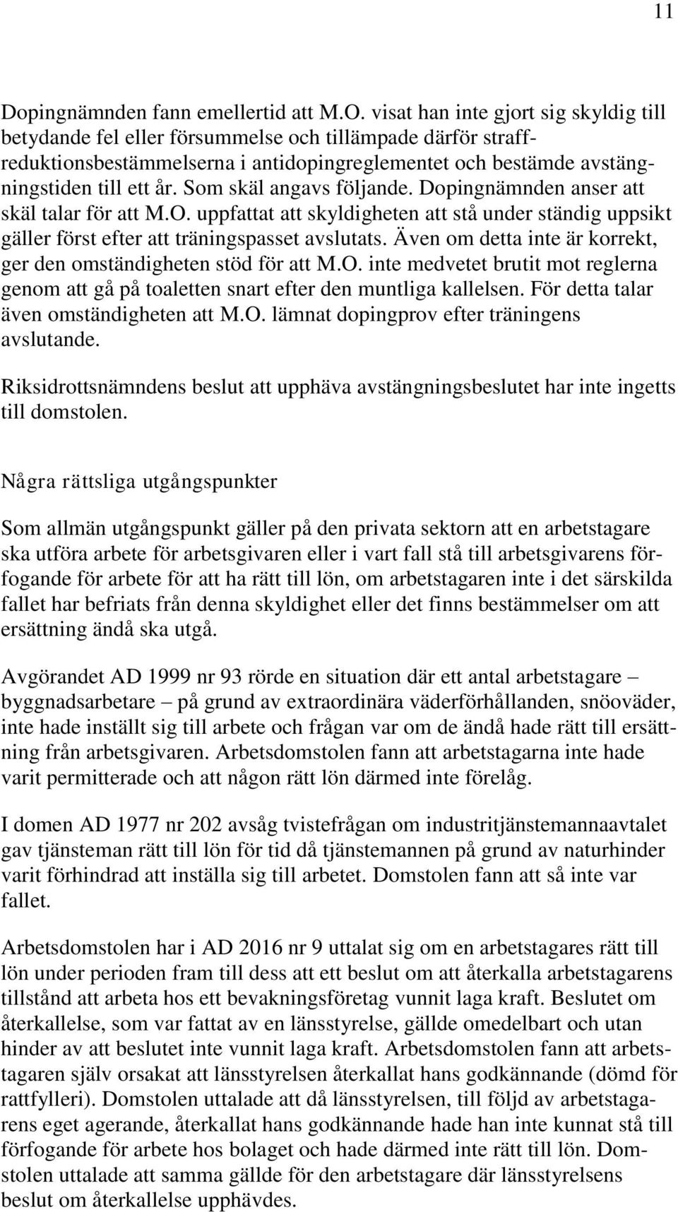 Som skäl angavs följande. Dopingnämnden anser att skäl talar för att M.O. uppfattat att skyldigheten att stå under ständig uppsikt gäller först efter att träningspasset avslutats.