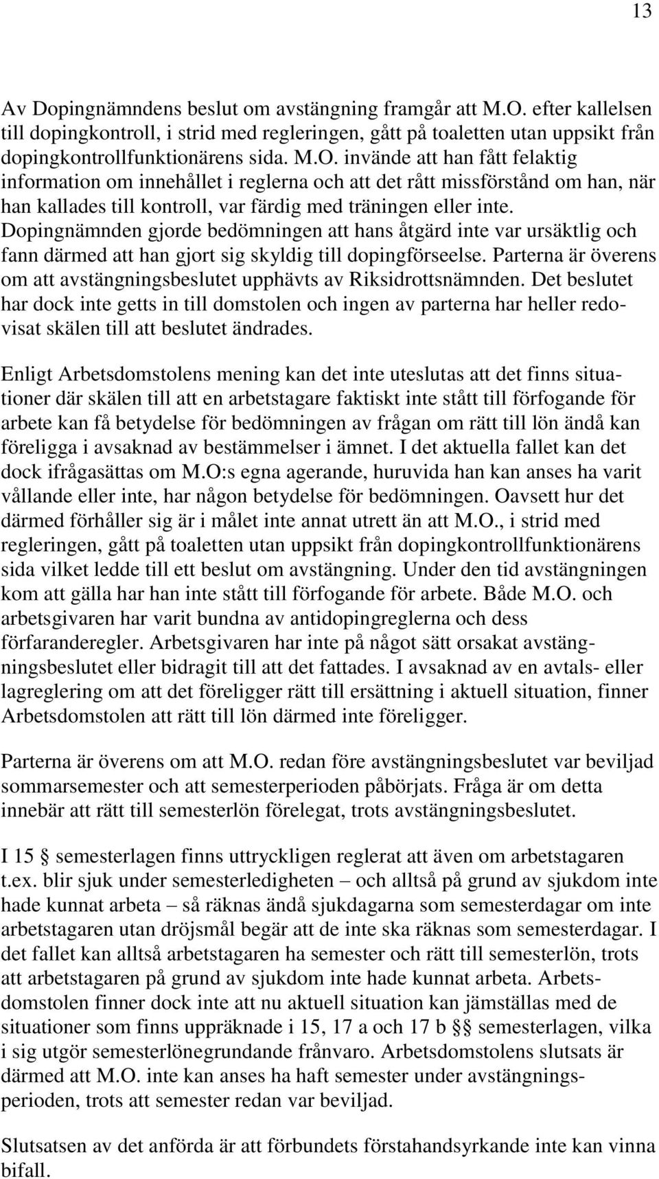 invände att han fått felaktig information om innehållet i reglerna och att det rått missförstånd om han, när han kallades till kontroll, var färdig med träningen eller inte.