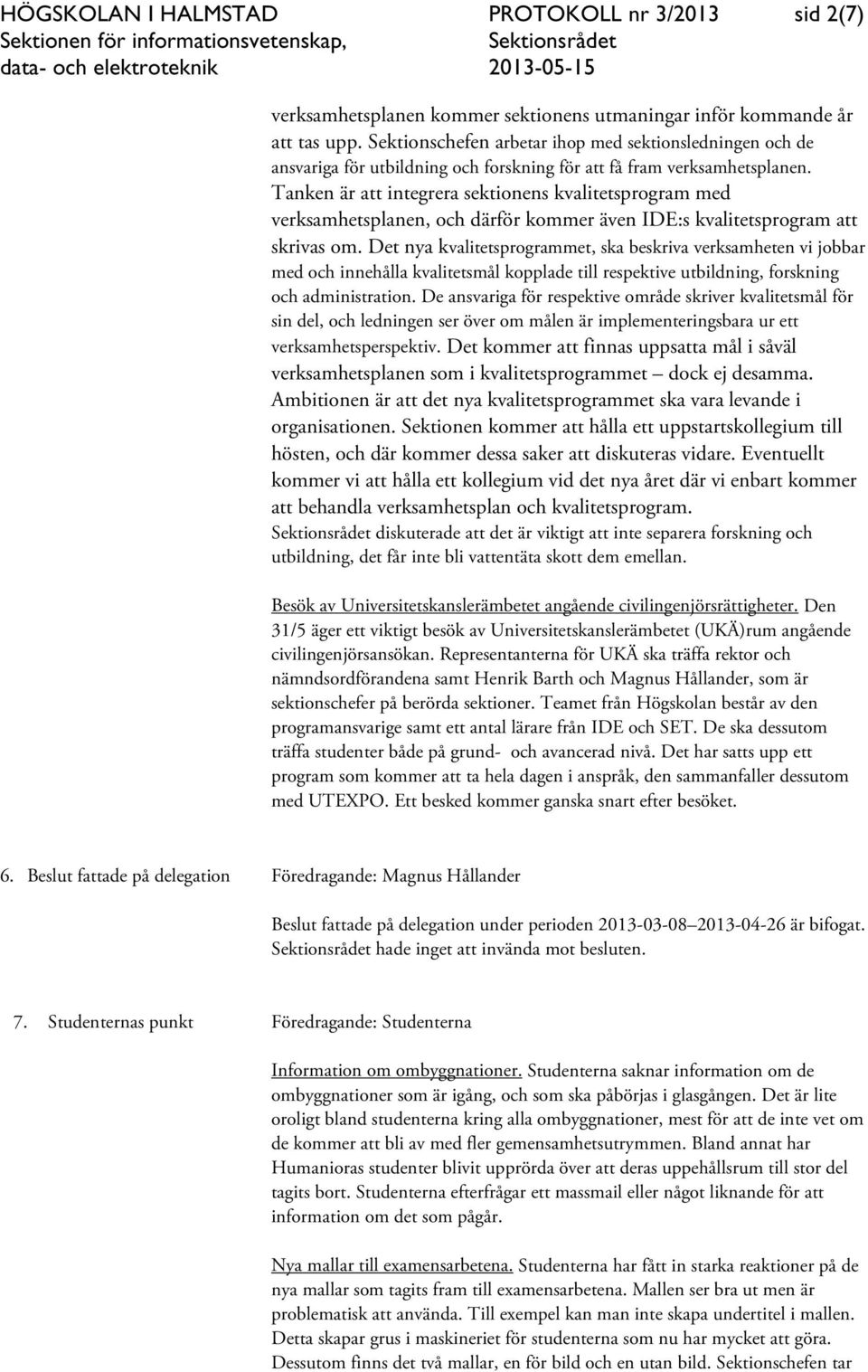 Tanken är att integrera sektionens kvalitetsprogram med verksamhetsplanen, och därför kommer även IDE:s kvalitetsprogram att skrivas om.