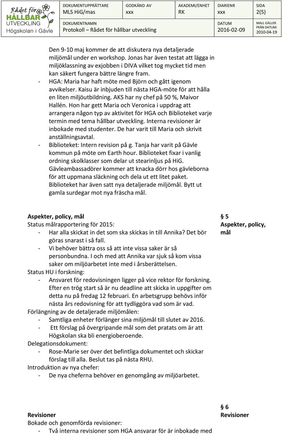 Kaisu är inbjuden till nästa HGA-möte för att hålla en liten miljöutbildning. AKS har ny chef på 50 %, Maivor Hallén.