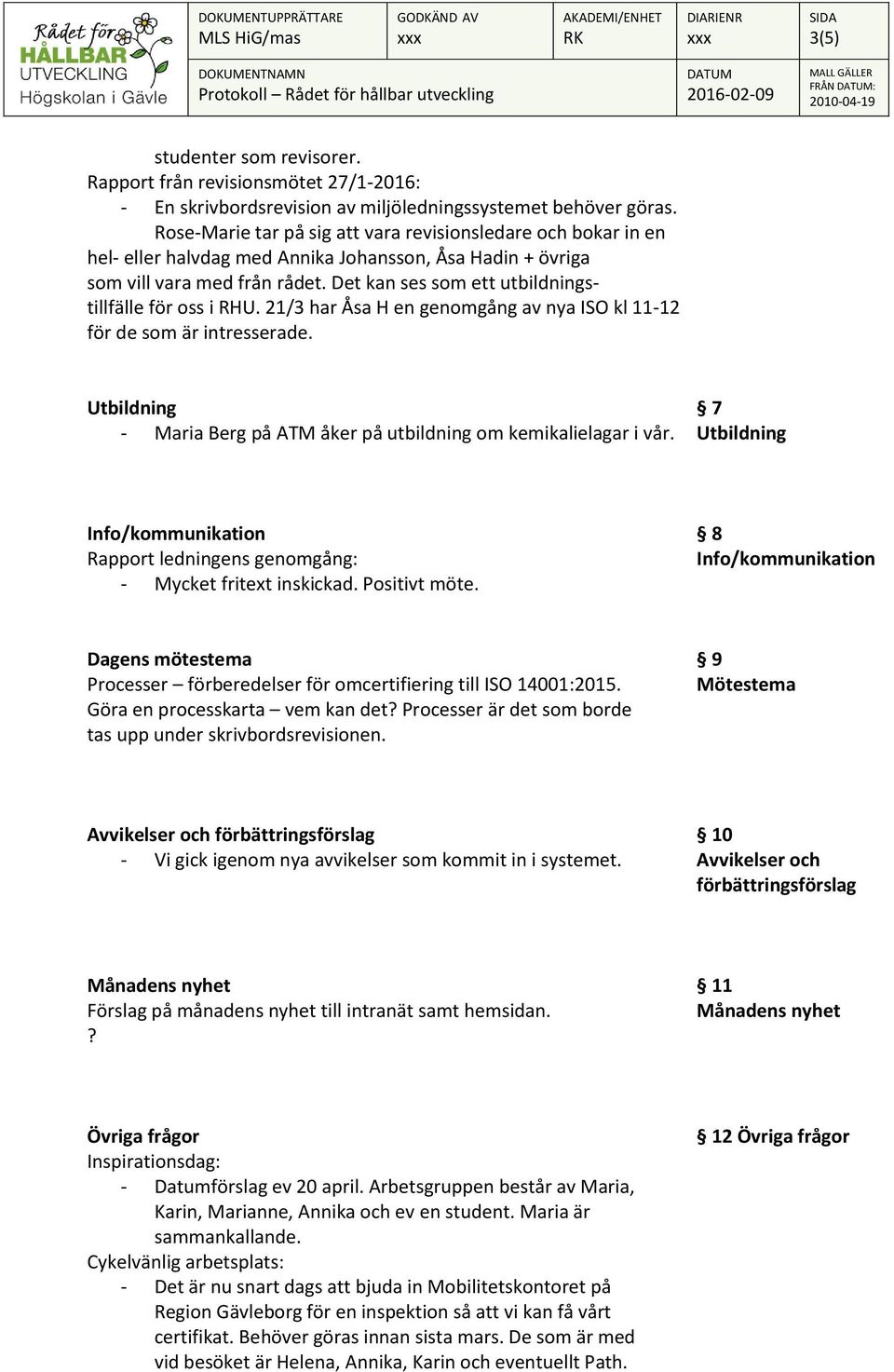 Det kan ses som ett utbildningstillfälle för oss i RHU. 21/3 har Åsa H en genomgång av nya ISO kl 11-12 för de som är intresserade.