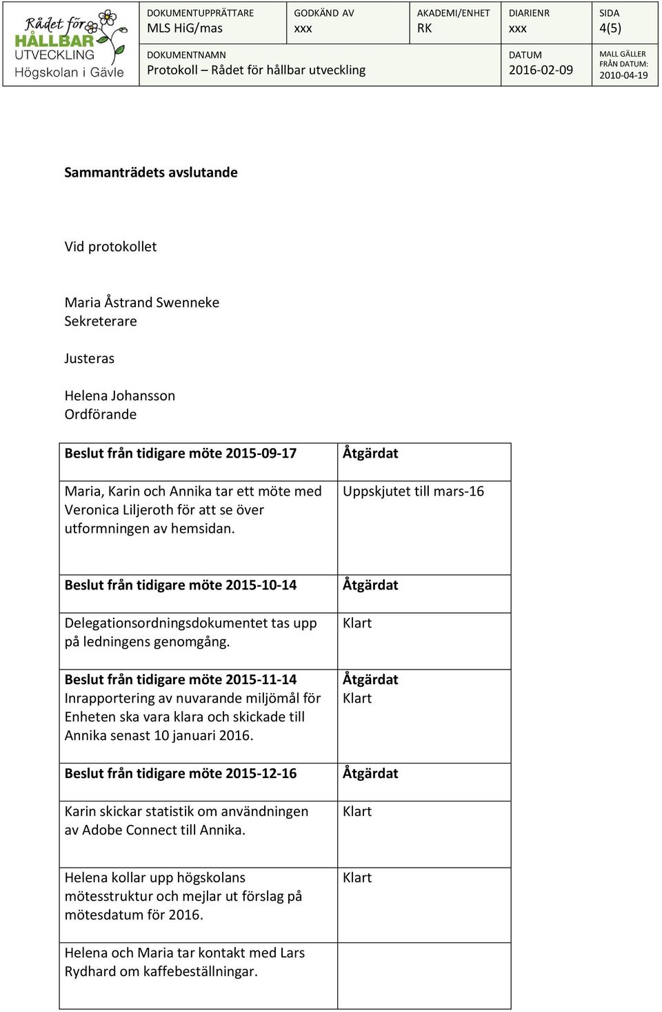 Beslut från tidigare möte 2015-11-14 Inrapportering av nuvarande miljömål för Enheten ska vara klara och skickade till Annika senast 10 januari 2016.