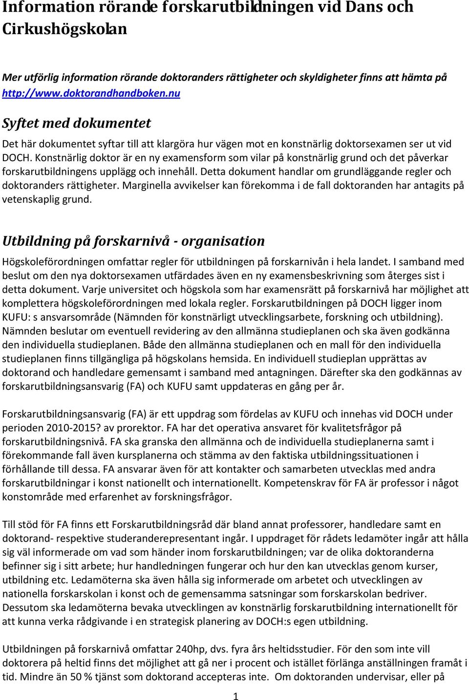 Konstnärlig doktor är en ny examensform som vilar på konstnärlig grund och det påverkar forskarutbildningens upplägg och innehåll.