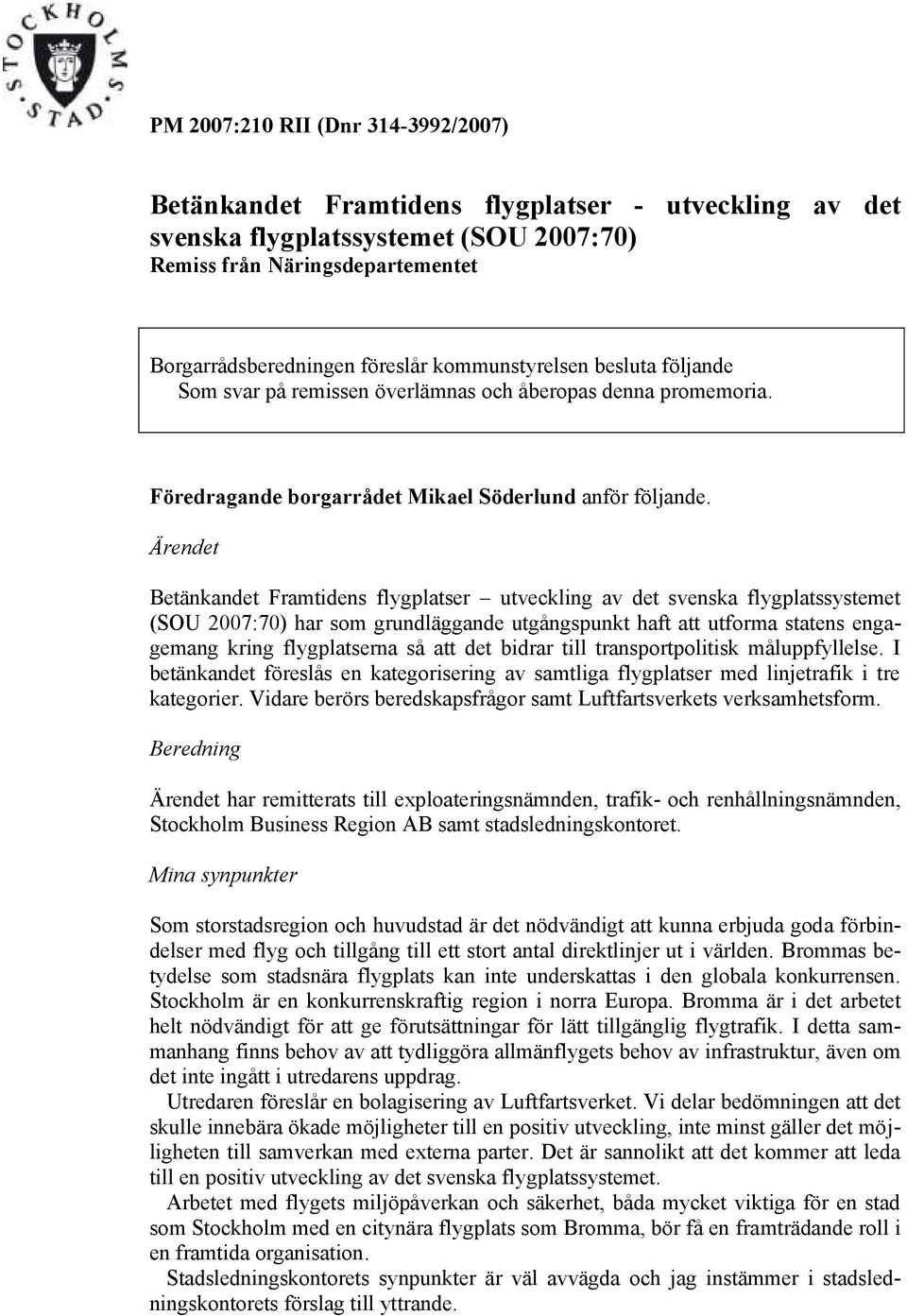 Ärendet Betänkandet Framtidens flygplatser utveckling av det svenska flygplatssystemet (SOU 2007:70) har som grundläggande utgångspunkt haft att utforma statens engagemang kring flygplatserna så att