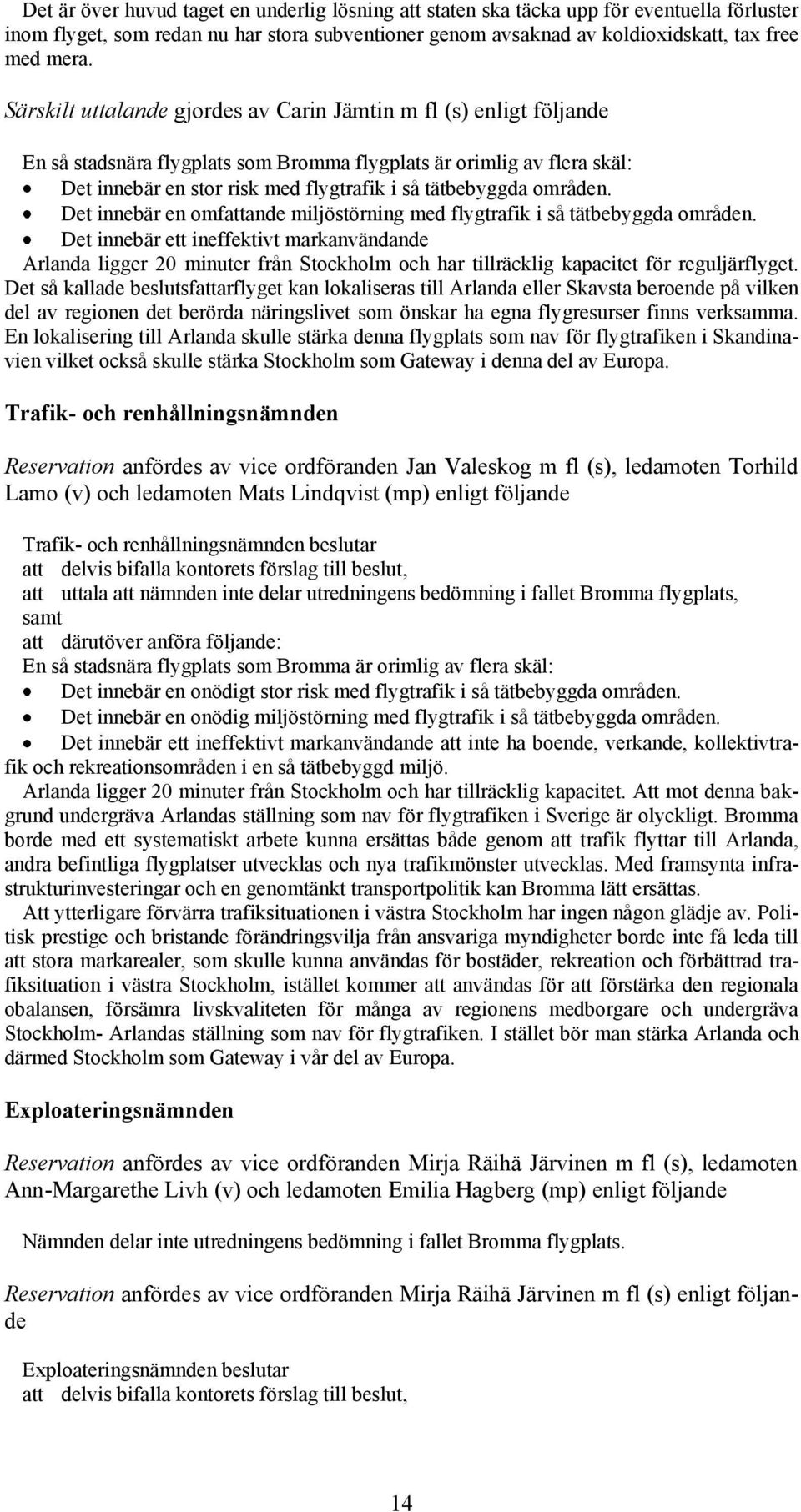 områden. Det innebär en omfattande miljöstörning med flygtrafik i så tätbebyggda områden.