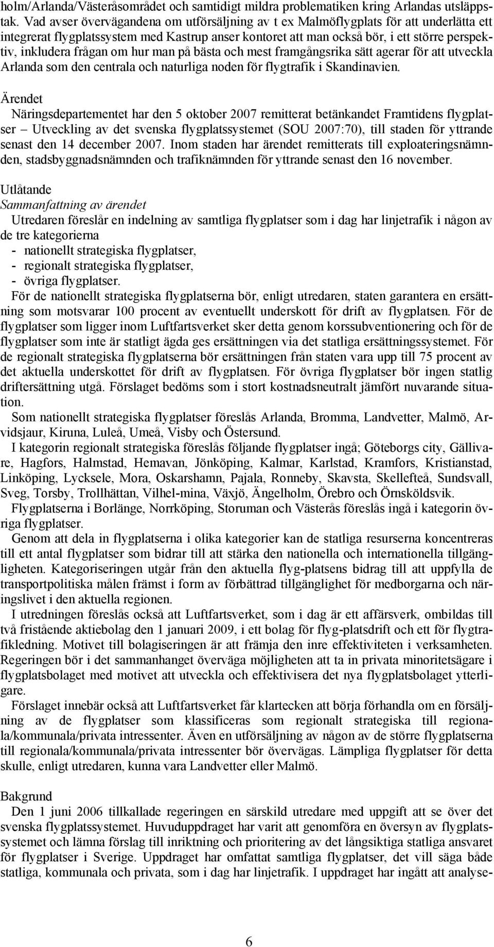 frågan om hur man på bästa och mest framgångsrika sätt agerar för att utveckla Arlanda som den centrala och naturliga noden för flygtrafik i Skandinavien.