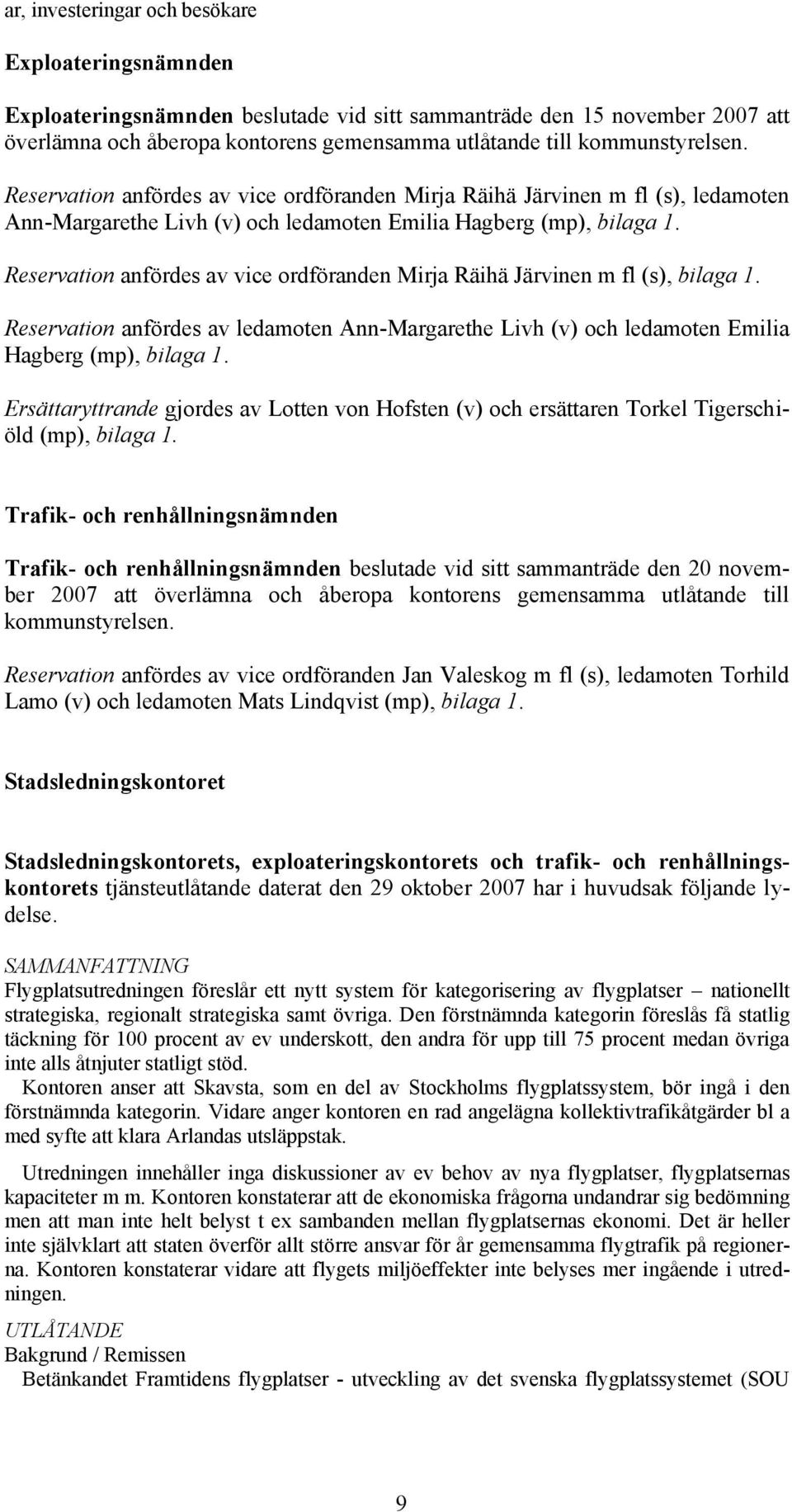 Reservation anfördes av vice ordföranden Mirja Räihä Järvinen m fl (s), bilaga 1. Reservation anfördes av ledamoten Ann-Margarethe Livh (v) och ledamoten Emilia Hagberg (mp), bilaga 1.