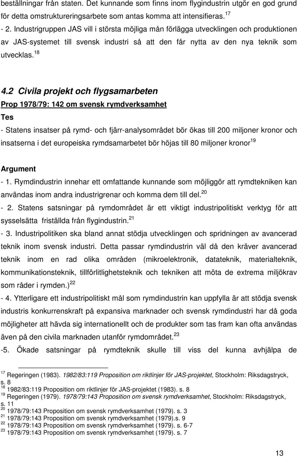 2 Civila projekt och flygsamarbeten Prop 1978/79: 142 om svensk rymdverksamhet Tes - Statens insatser på rymd- och fjärr-analysområdet bör ökas till 200 miljoner kronor och insatserna i det