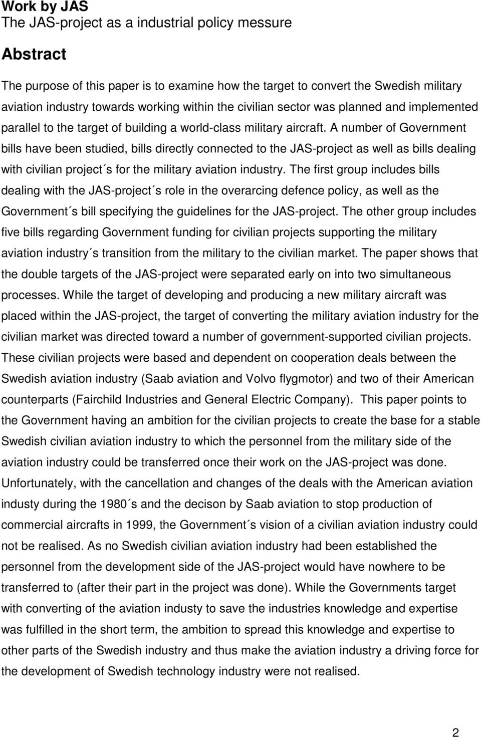 A number of Government bills have been studied, bills directly connected to the JAS-project as well as bills dealing with civilian project s for the military aviation industry.