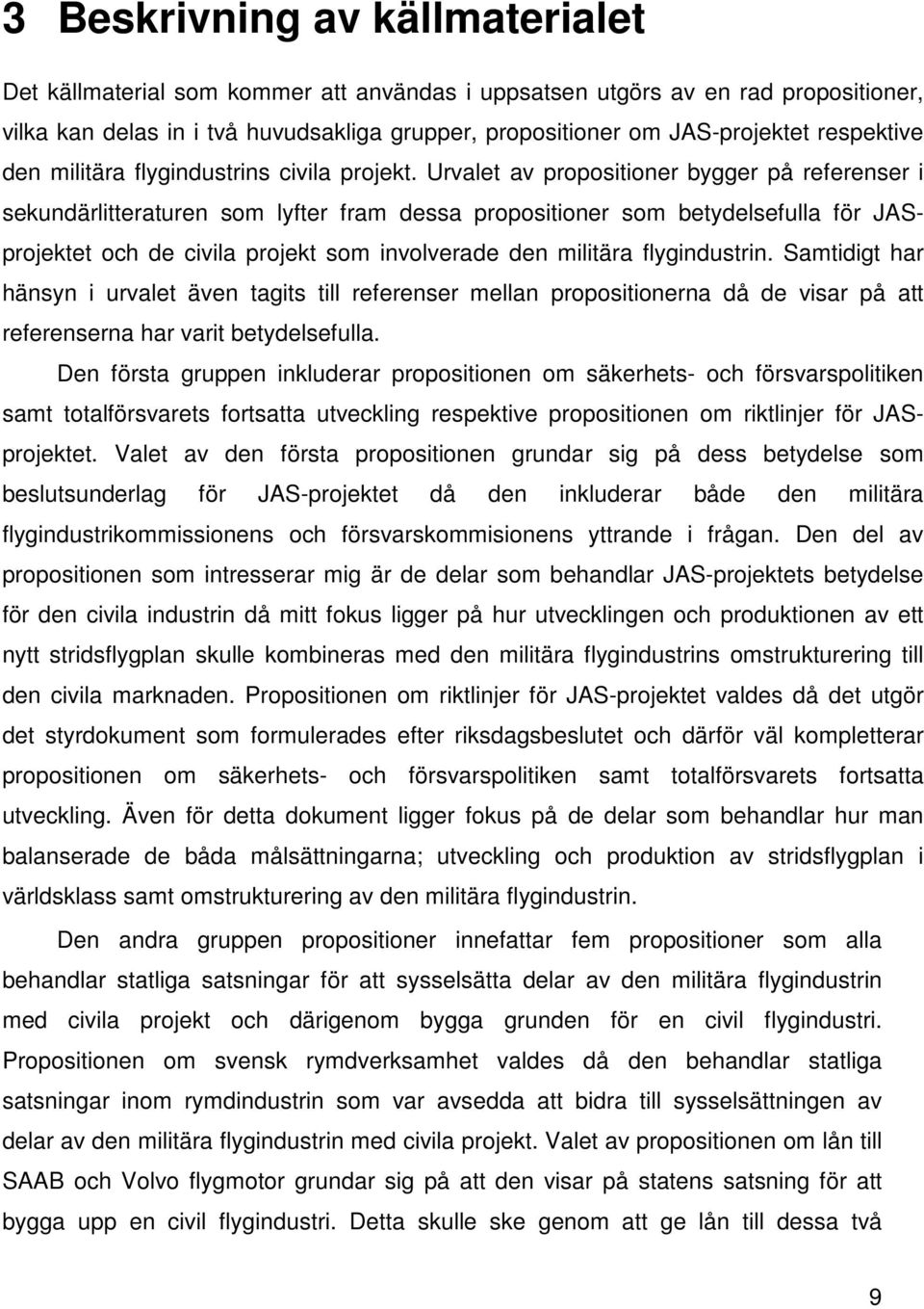 Urvalet av propositioner bygger på referenser i sekundärlitteraturen som lyfter fram dessa propositioner som betydelsefulla för JASprojektet och de civila projekt som involverade den militära