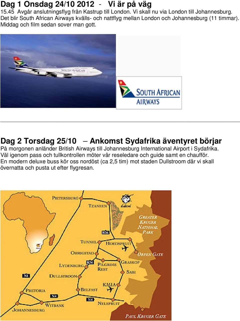 Dag 2 Torsdag 25/10 Ankomst Sydafrika äventyret börjar På morgonen anländer British Airways till Johannesburg International Airport i Sydafrika.