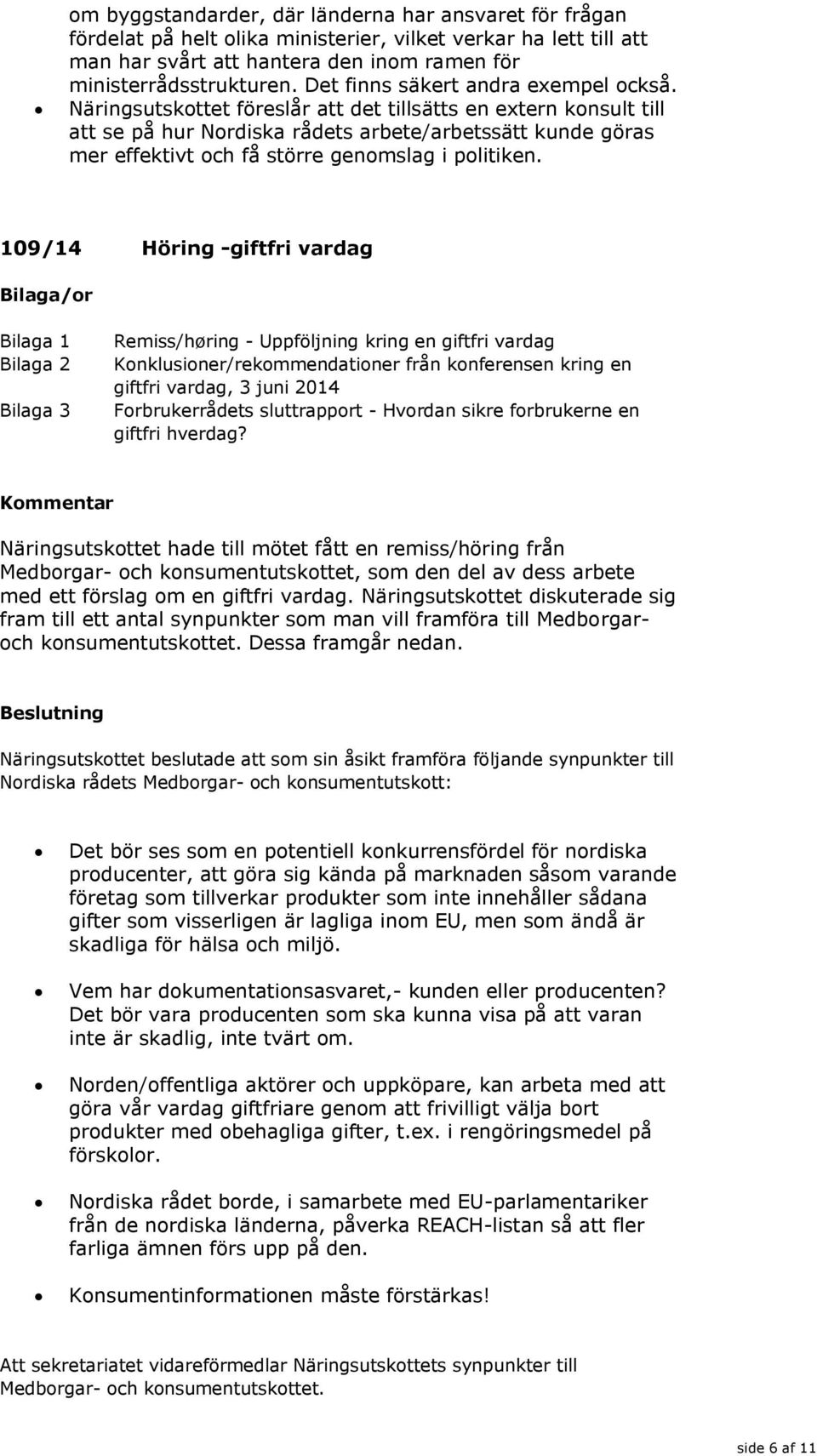 Näringsutskottet föreslår att det tillsätts en extern konsult till att se på hur Nordiska rådets arbete/arbetssätt kunde göras mer effektivt och få större genomslag i politiken.