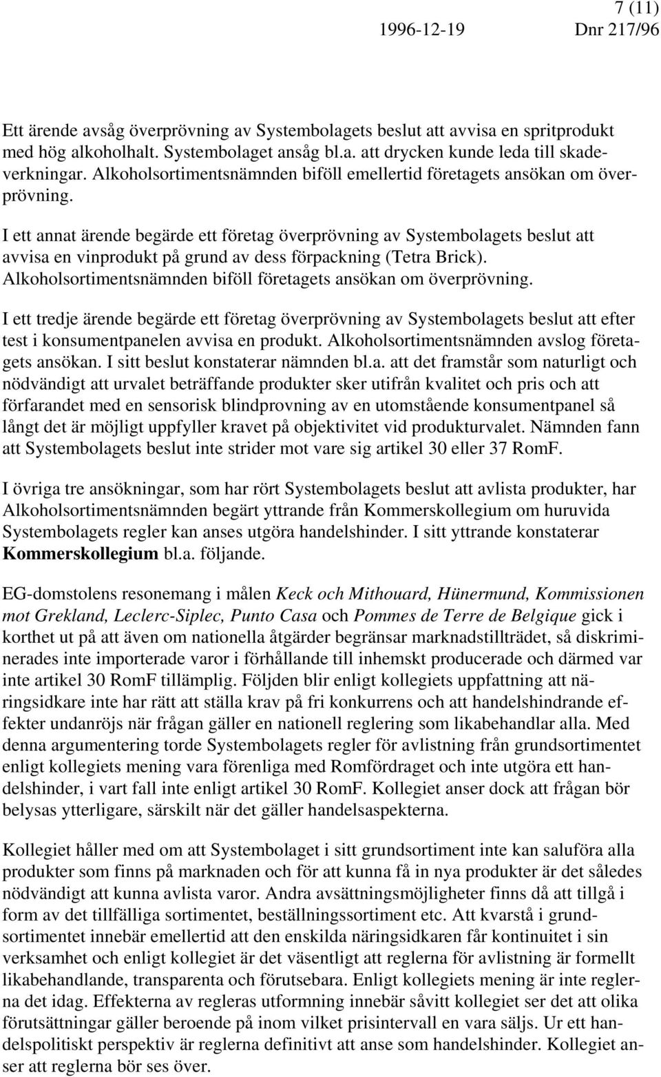 I ett annat ärende begärde ett företag överprövning av Systembolagets beslut att avvisa en vinprodukt på grund av dess förpackning (Tetra Brick).