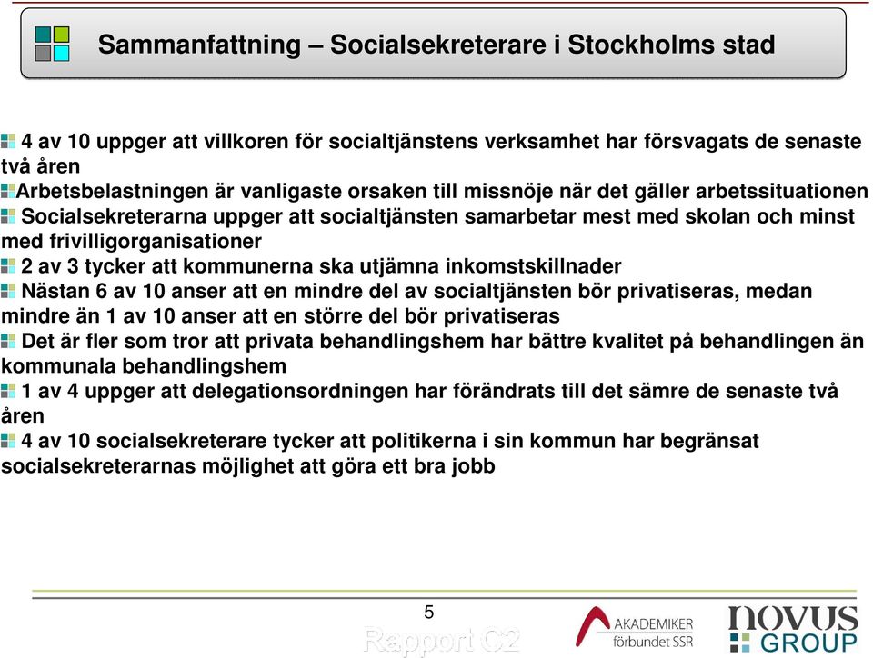 utjämna inkomstskillnader Nästan 6 av 10 anser att en mindre del av socialtjänsten bör privatiseras, medan mindre än 1 av 10 anser att en större del bör privatiseras Det är fler som tror att privata